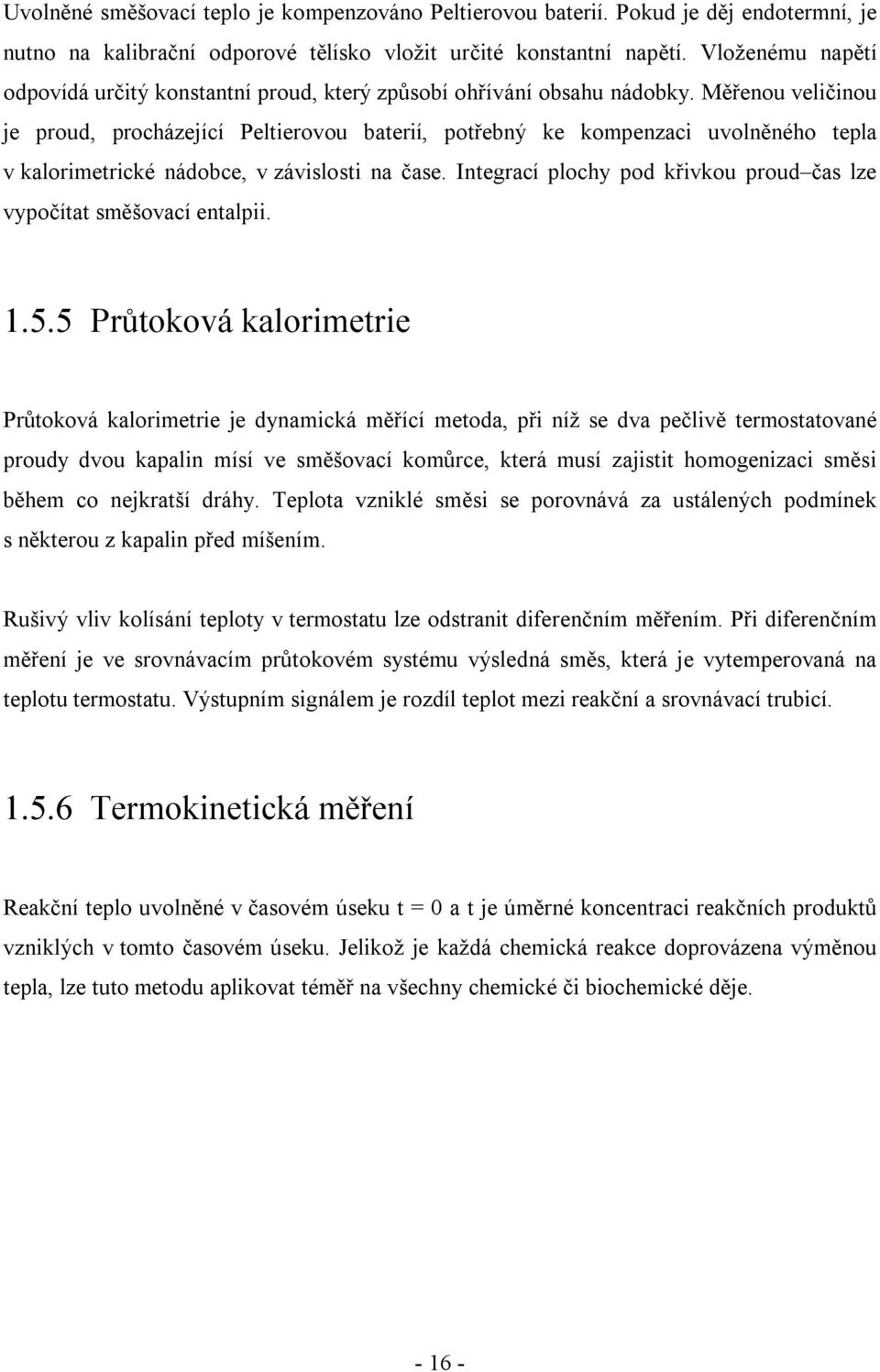 Měřenou veličinou je proud, procházející Peltierovou baterií, potřebný ke kompenzaci uvolněného tepla v kalorimetrické nádobce, v závislosti na čase.