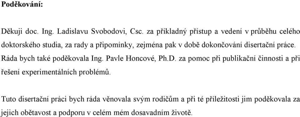 dokončování disertační práce. Ráda bych také poděkovala Ing. Pavle Honcové, Ph.D.