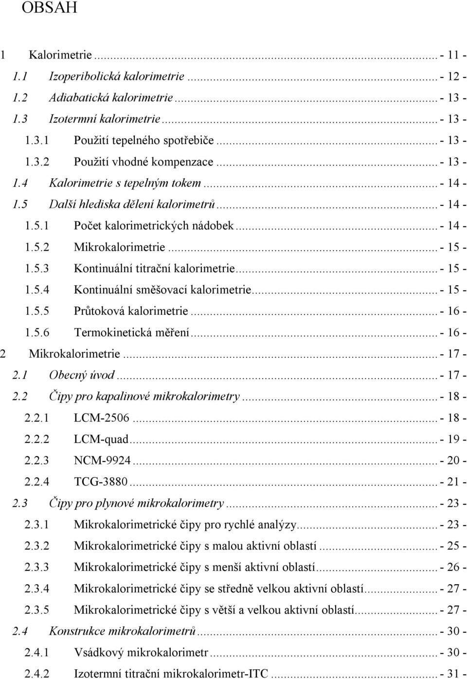 .. - 15-1.5.4 Kontinuální směšovací kalorimetrie... - 15-1.5.5 Průtoková kalorimetrie... - 16-1.5.6 Termokinetická měření... - 16-2 Mikrokalorimetrie... - 17-2.1 Obecný úvod... - 17-2.2 Čipy pro kapalinové mikrokalorimetry.