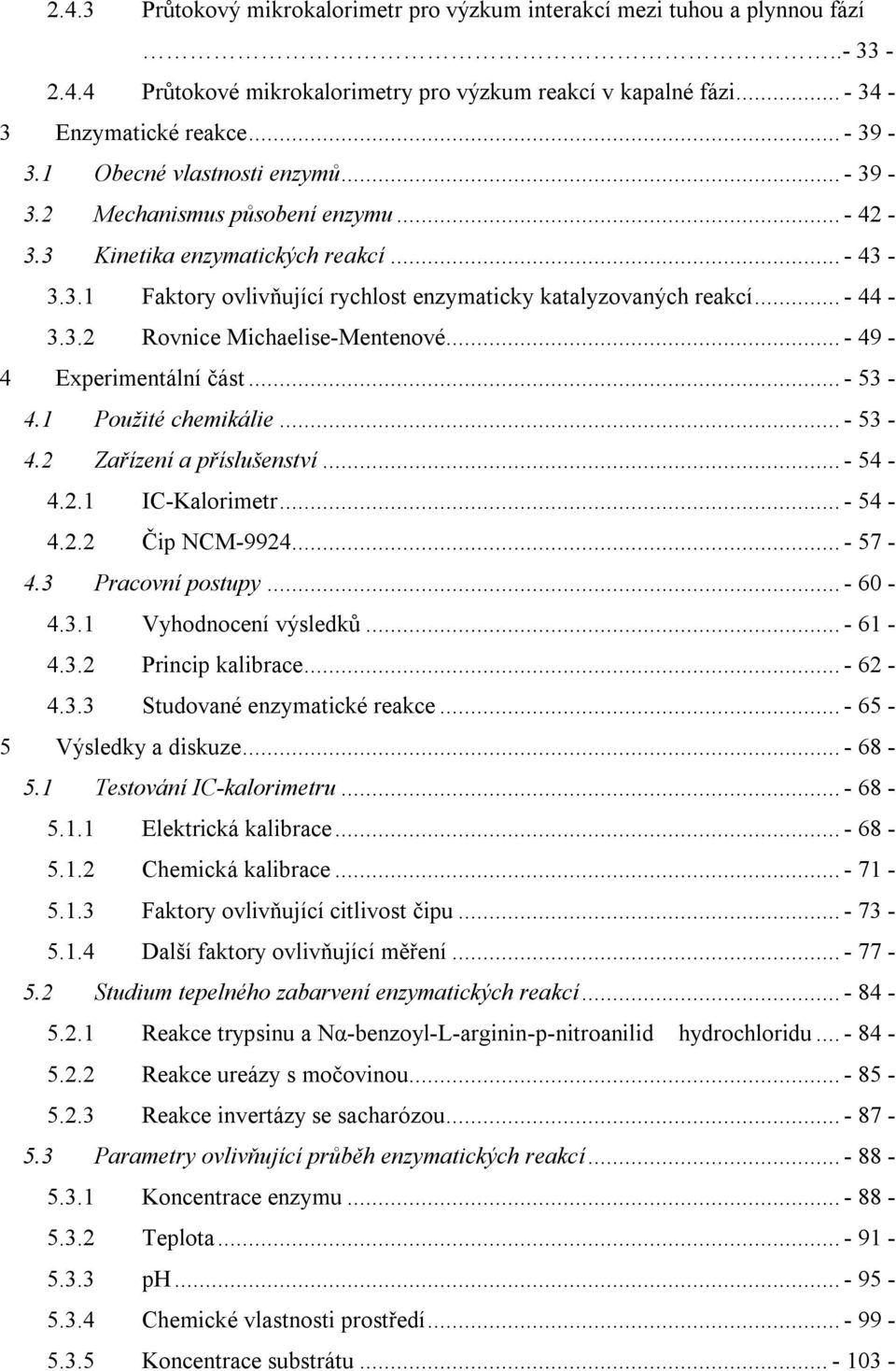 .. - 49-4 Experimentální část... - 53-4.1 Použité chemikálie... - 53-4.2 Zařízení a příslušenství... - 54-4.2.1 IC-Kalorimetr... - 54-4.2.2 Čip NCM-9924... - 57-4.3 Pracovní postupy... - 60-4.3.1 Vyhodnocení výsledků.