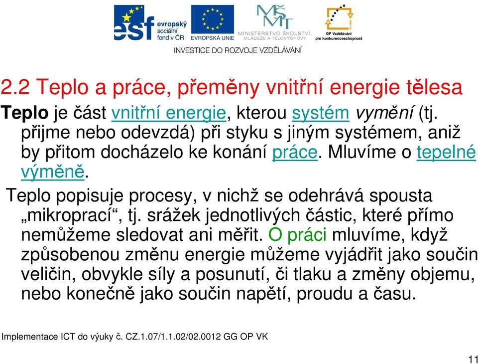 Teplo popisuje procesy, v nichž se odehrává spousta mikroprací, tj. srážek jednotlivých částic, které přímo nemůžeme sledovat ani měřit.