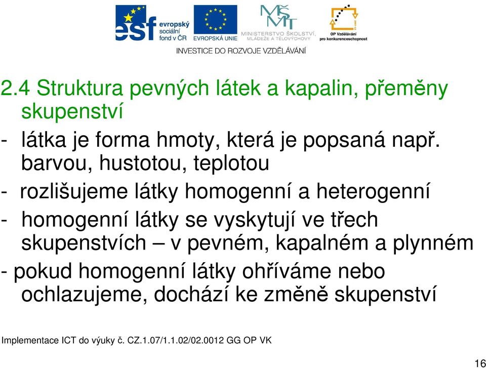 barvou, hustotou, teplotou - rozlišujeme látky homogenní a heterogenní - homogenní