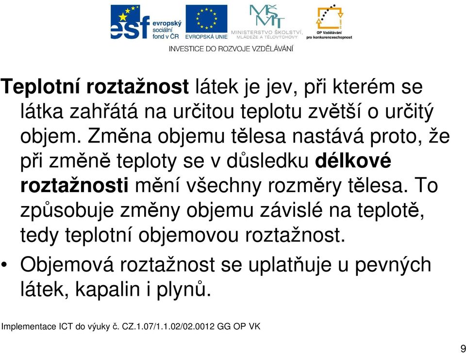 Změna objemu tělesa nastává proto, že při změně teploty se v důsledku délkové roztažnosti