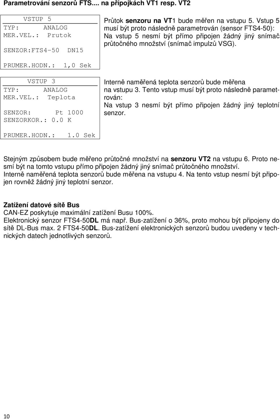 : 1,0 Sek VSTUP 3 TYP: ANALOG MER.VEL.: Teplota SENZOR: Pt 1000 SENZORKOR.: 0.0 K Interně naměřená teplota senzorů bude měřena na vstupu 3.