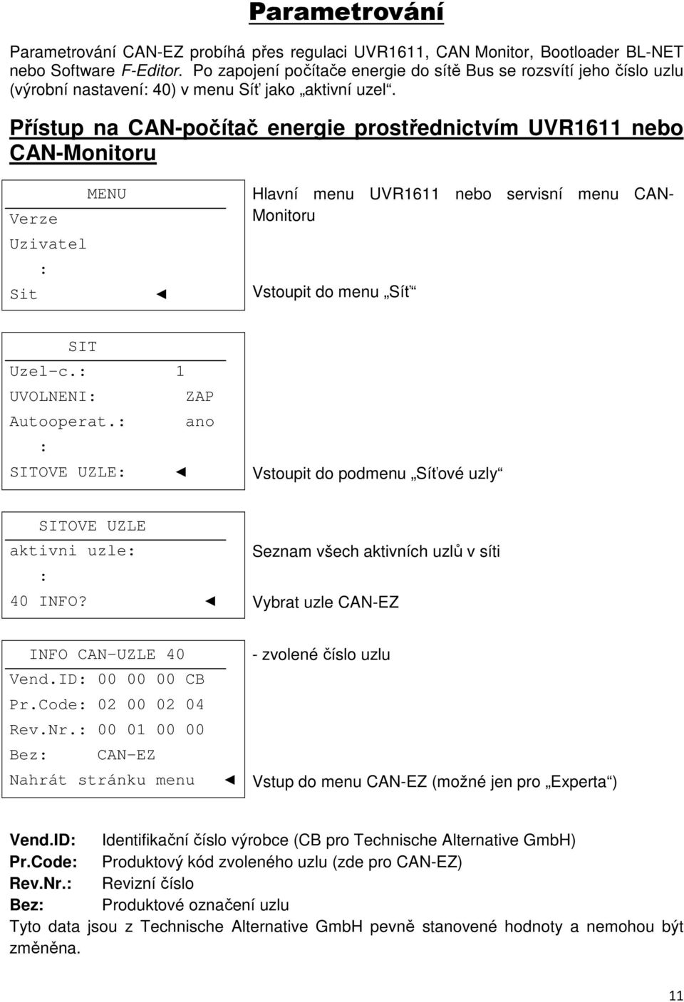 Přístup na CAN-počítač energie prostřednictvím UVR1611 nebo CAN-Monitoru MENU Verze Uzivatel : Sit Hlavní menu UVR1611 nebo servisní menu CAN- Monitoru Vstoupit do menu Síť SIT Uzel-c.