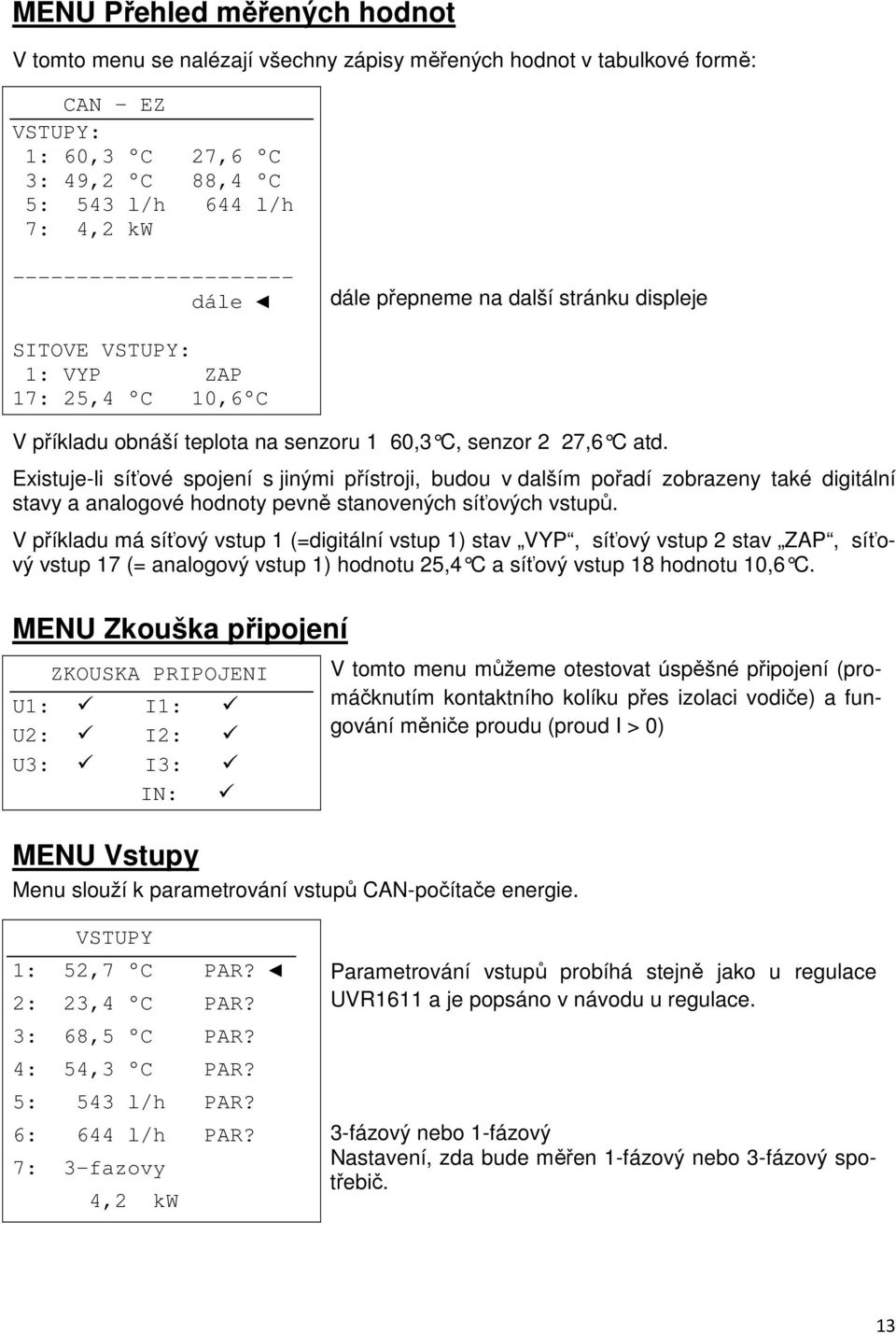 Existuje-li síťové spojení s jinými přístroji, budou v dalším pořadí zobrazeny také digitální stavy a analogové hodnoty pevně stanovených síťových vstupů.