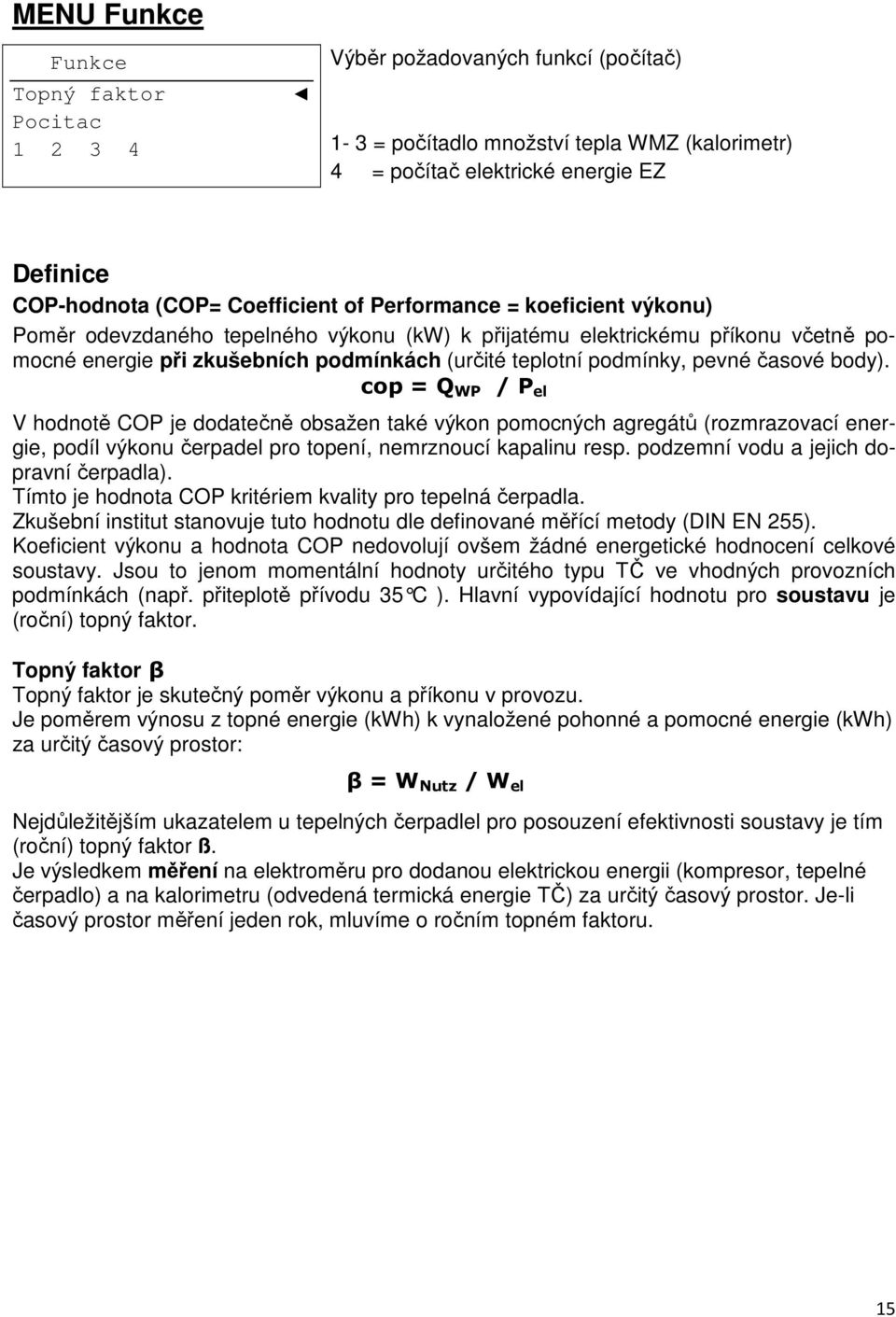 pevné časové body). cop = Q WP / P el V hodnotě COP je dodatečně obsažen také výkon pomocných agregátů (rozmrazovací energie, podíl výkonu čerpadel pro topení, nemrznoucí kapalinu resp.
