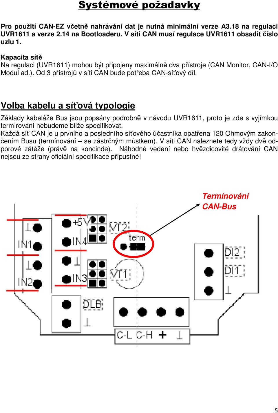 Volba kabelu a síťová typologie Základy kabeláže Bus jsou popsány podrobně v návodu UVR1611, proto je zde s vyjímkou termírování nebudeme blíže specifikovat.