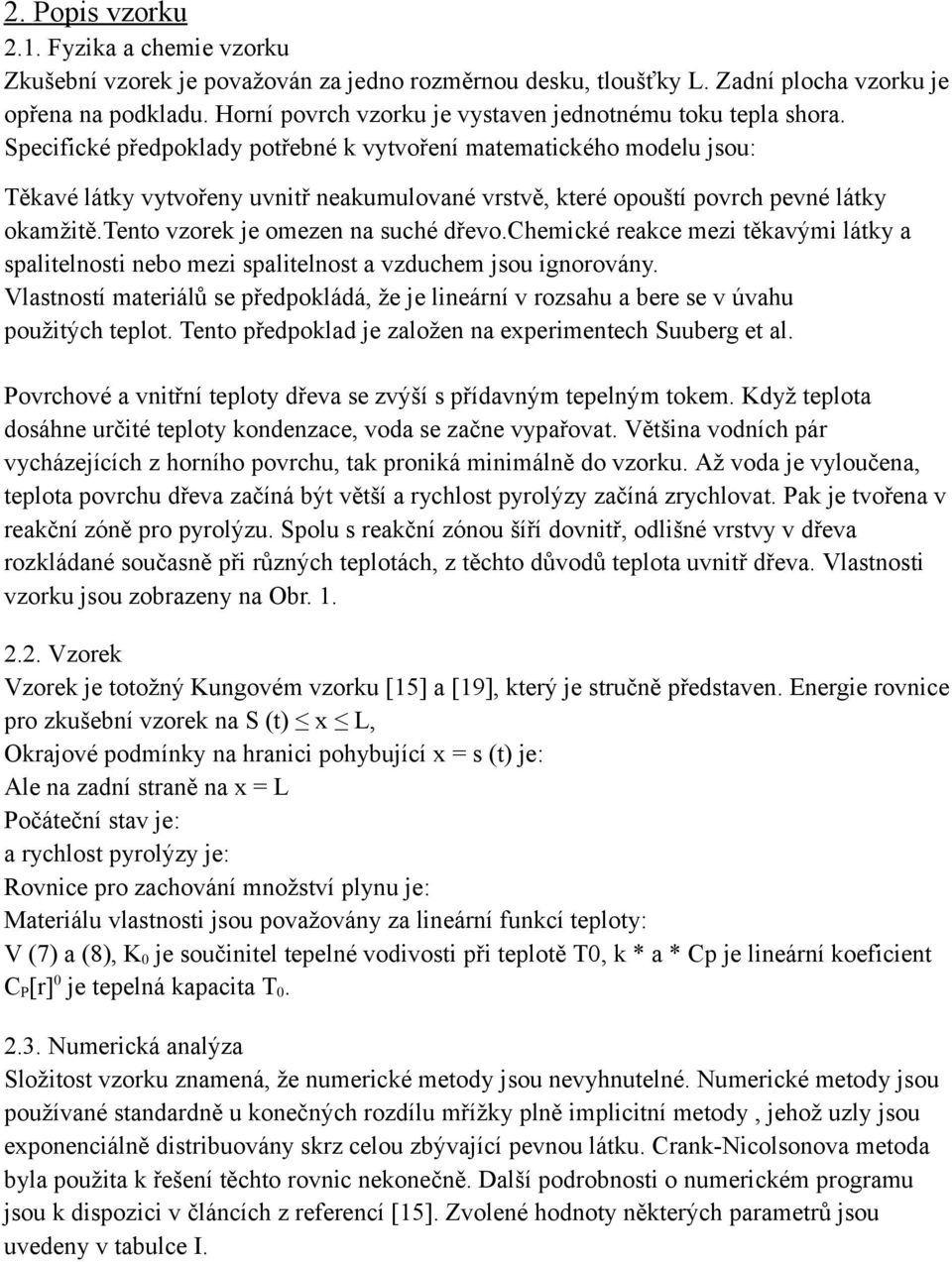 Specifické předpoklady potřebné k vytvoření matematického modelu jsou: Těkavé látky vytvořeny uvnitř neakumulované vrstvě, které opouští povrch pevné látky okamžitě.