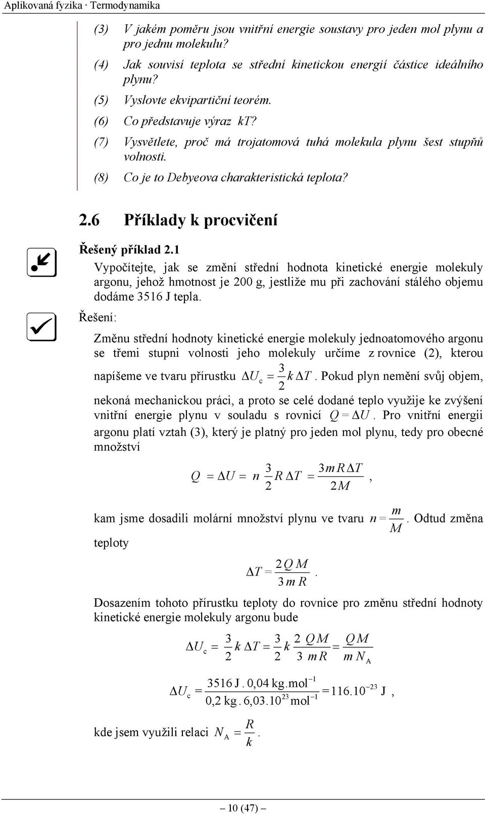 .6 Příklady k rocvičení Řešený říklad. yočítejte, jak se změní střední hodnota kinetické energie molekuly argonu, jehož hmotnost je g, jestliže mu ři zachování stálého objemu dodáme 56 J tela.