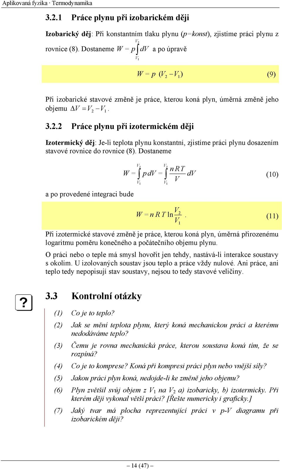 .. Práce lynu ři izotermickém ději Izotermický děj: Je-li telota lynu konstantní, zjistíme ráci lynu dosazením stavové rovnice do rovnice (8).