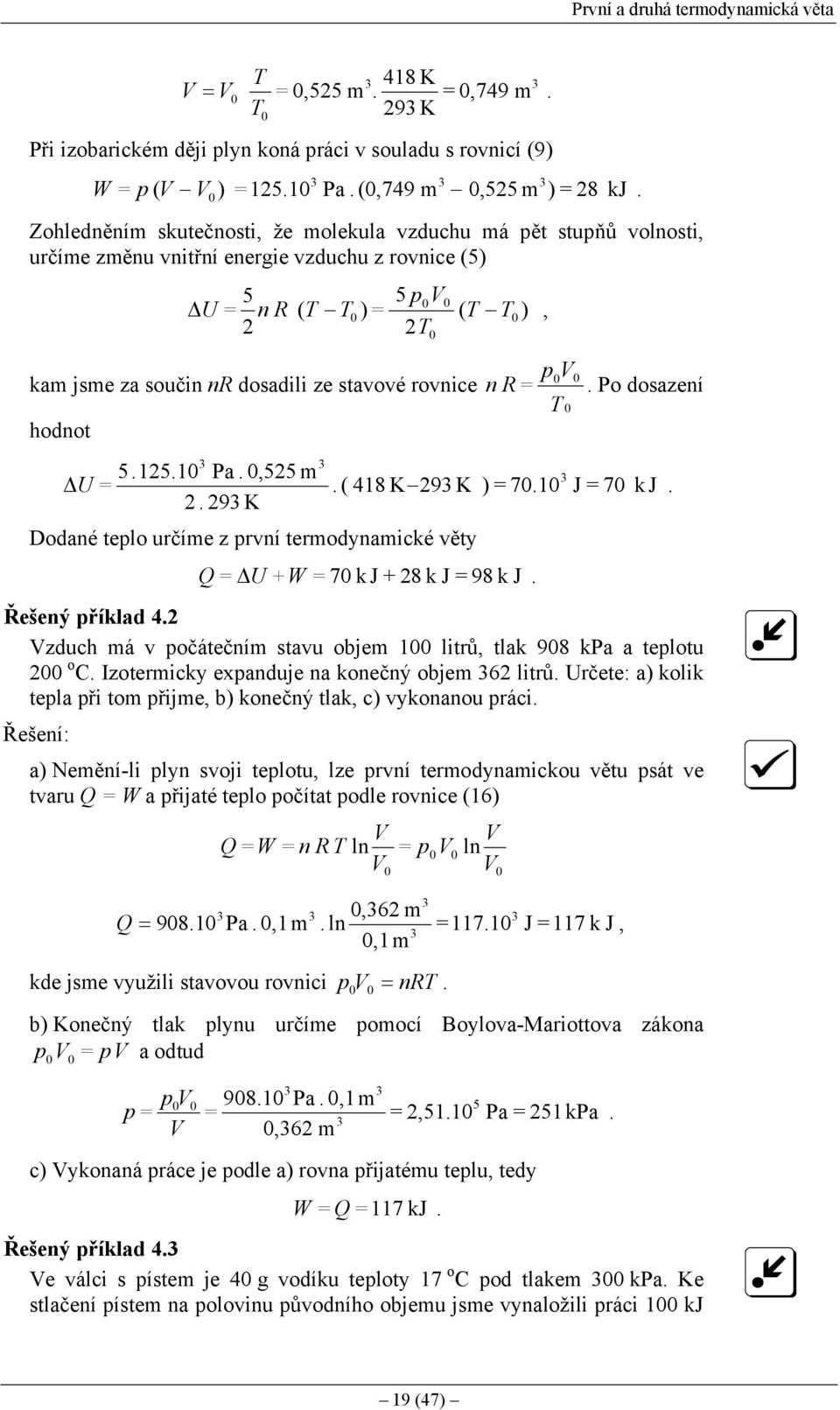 R =. Po dosazení 5.5. Pa.,55 m U =. ( 48 K 9 K ) = 7. J = 7 k J.. 9 K Dodané telo určíme z rvní termodynamické věty Q = U +W = 7 k J + 8 k J = 98 k J. Řešený říklad 4.