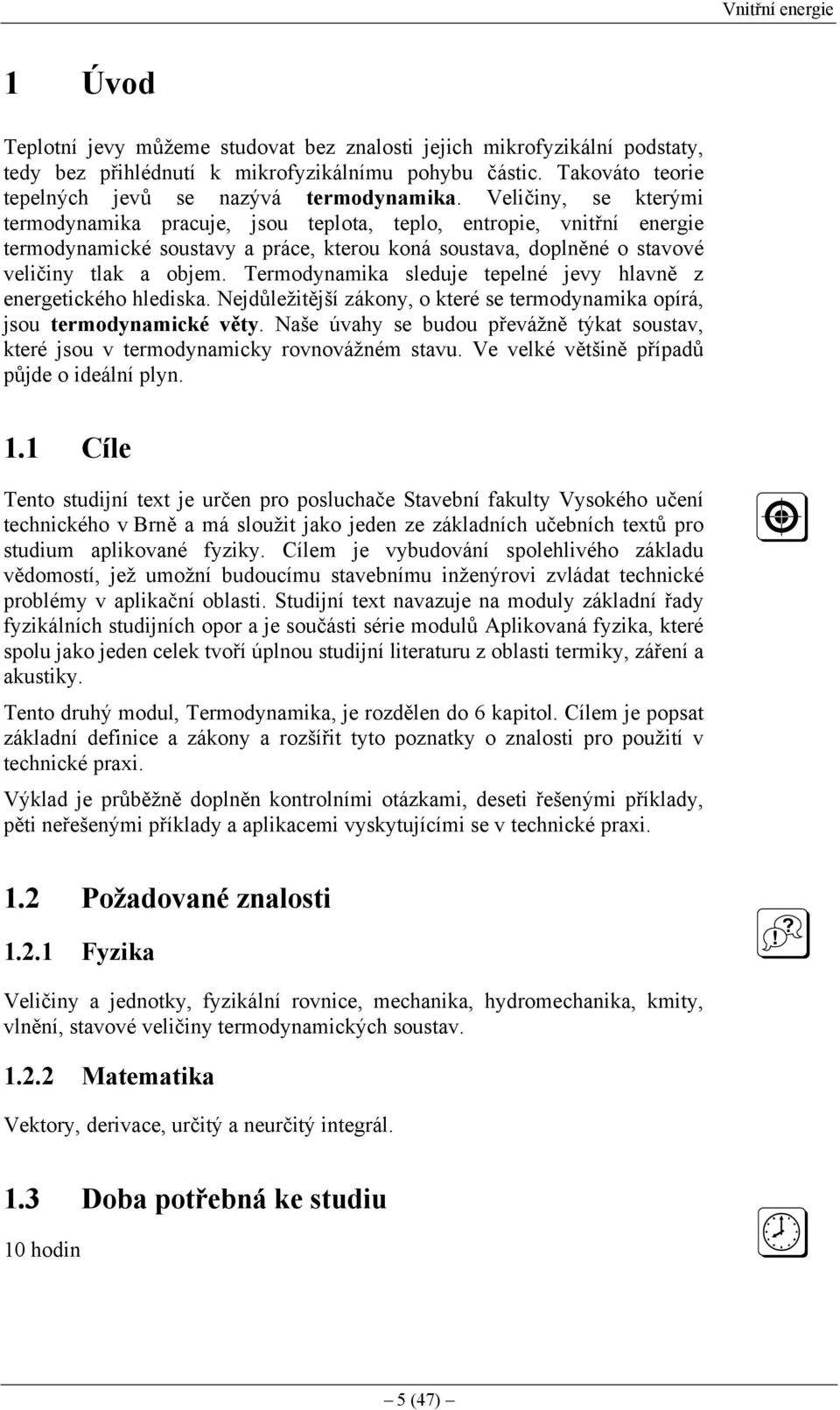 ermodynamika sleduje teelné jevy hlavně z energetického hlediska. Nejdůležitější zákony, o které se termodynamika oírá, jsou termodynamické věty.