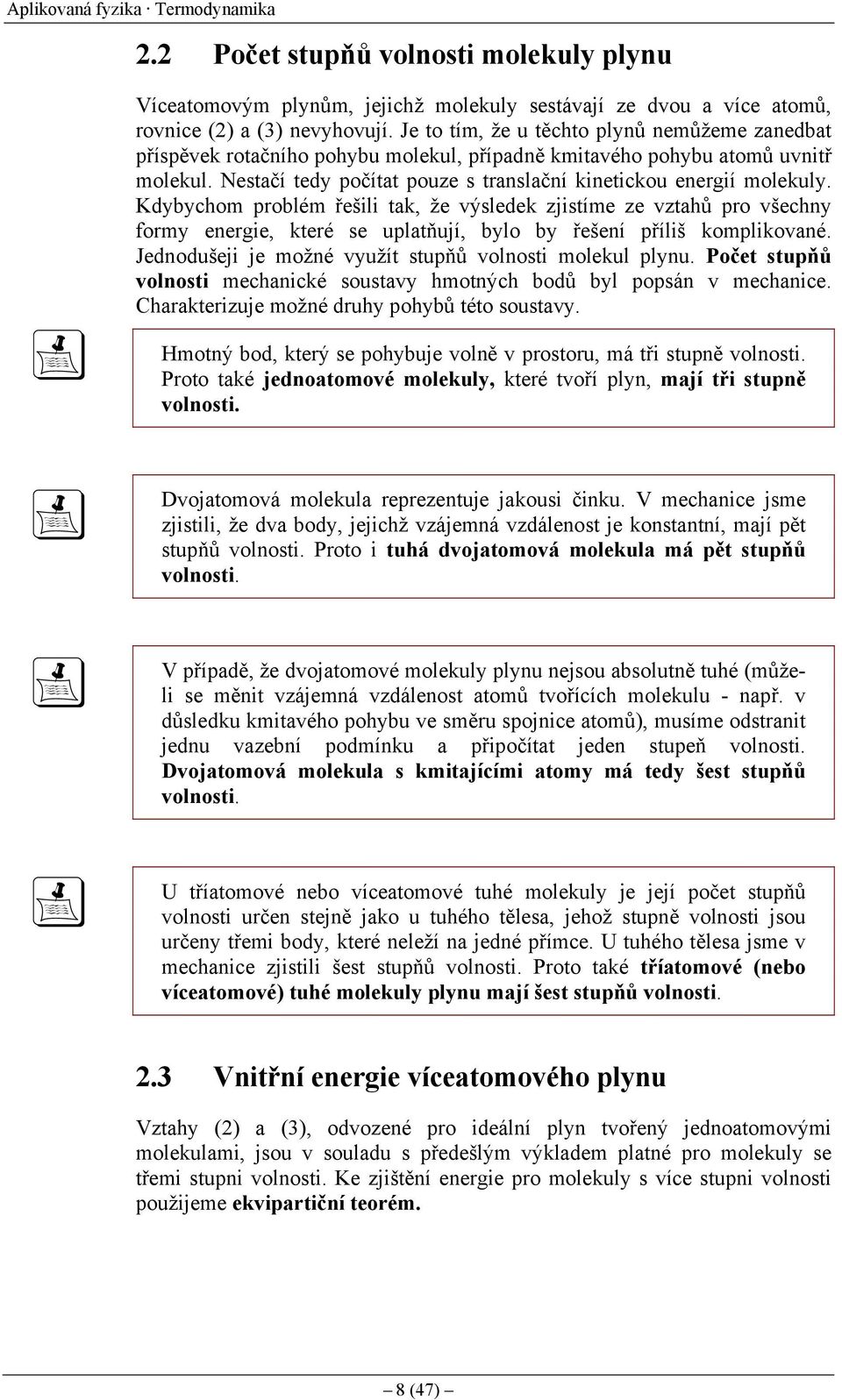 Kdybychom roblém řešili tak, že výsledek zjistíme ze vztahů ro všechny formy energie, které se ulatňují, bylo by řešení říliš komlikované. Jednodušeji je možné využít stuňů volnosti molekul lynu.