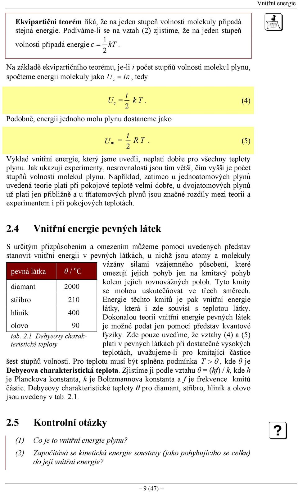 (5) ýklad vnitřní energie, který jsme uvedli, nelatí dobře ro všechny teloty lynu. Jak ukazují exerimenty, nesrovnalosti jsou tím větší, čím vyšší je očet stuňů volnosti molekul lynu.