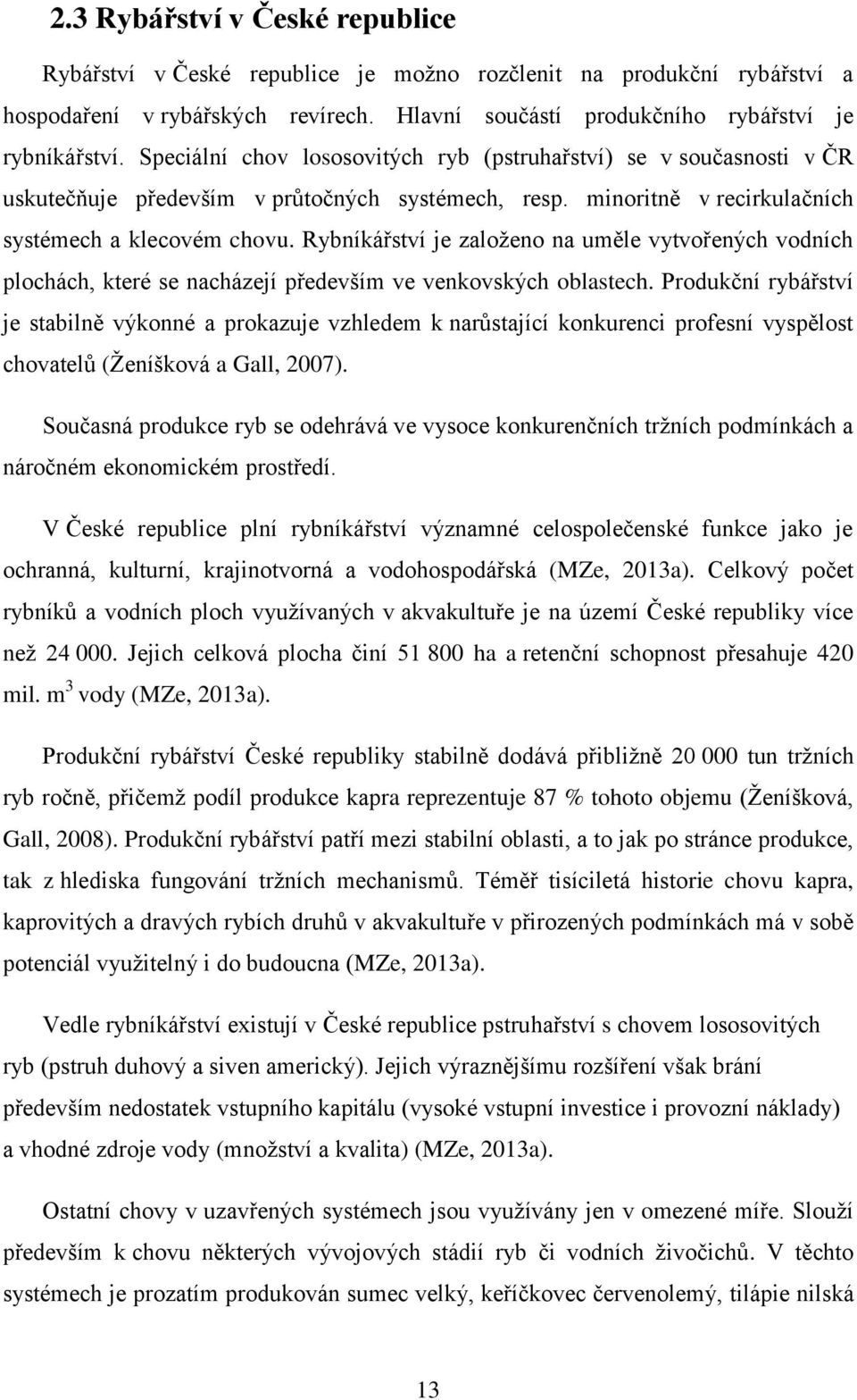 Rybníkářství je založeno na uměle vytvořených vodních plochách, které se nacházejí především ve venkovských oblastech.