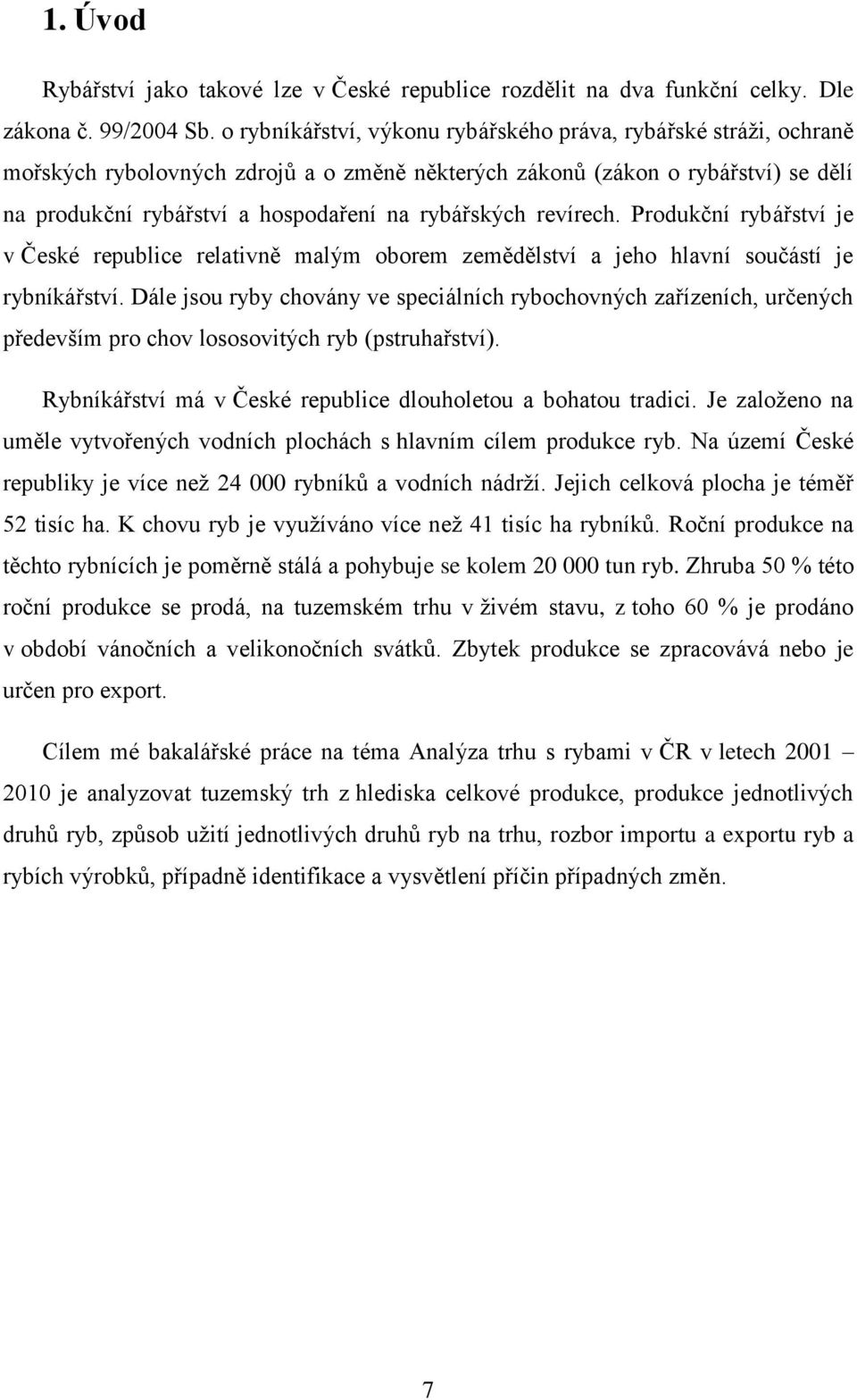 revírech. Produkční rybářství je v České republice relativně malým oborem zemědělství a jeho hlavní součástí je rybníkářství.