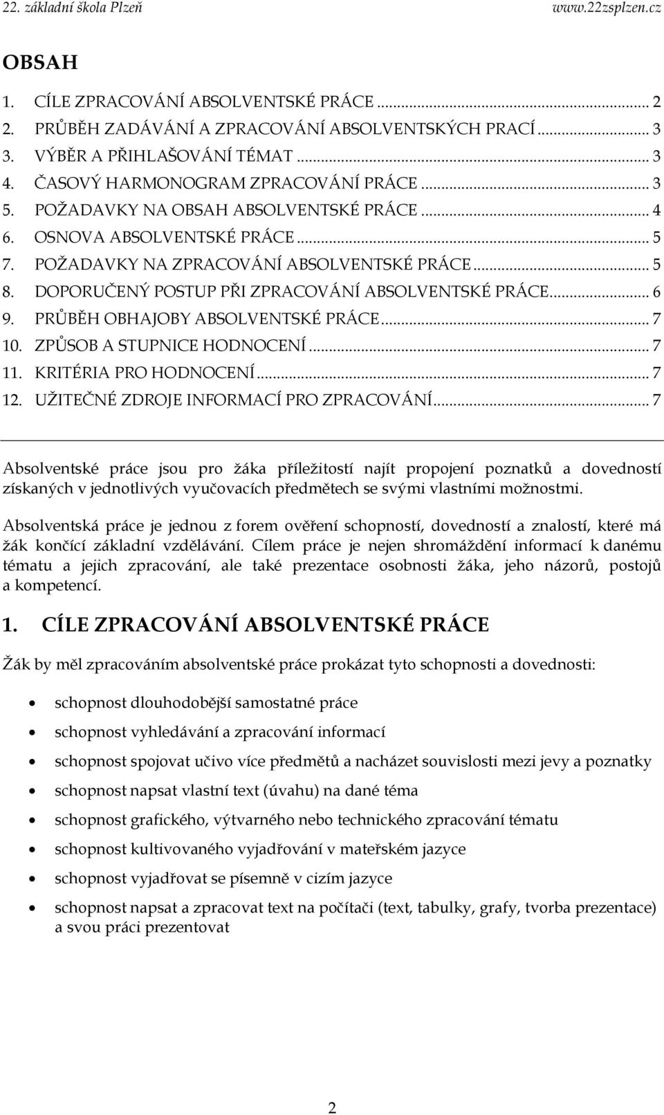 DOPORUČENÝ POSTUP PŘI ZPRACOVÁNÍ ABSOLVENTSKÉ PRÁCE... 6 9. PRŮBĚH OBHAJOBY ABSOLVENTSKÉ PRÁCE... 7 10. ZPŮSOB A STUPNICE HODNOCENÍ... 7 11. KRITÉRIA PRO HODNOCENÍ... 7 12.