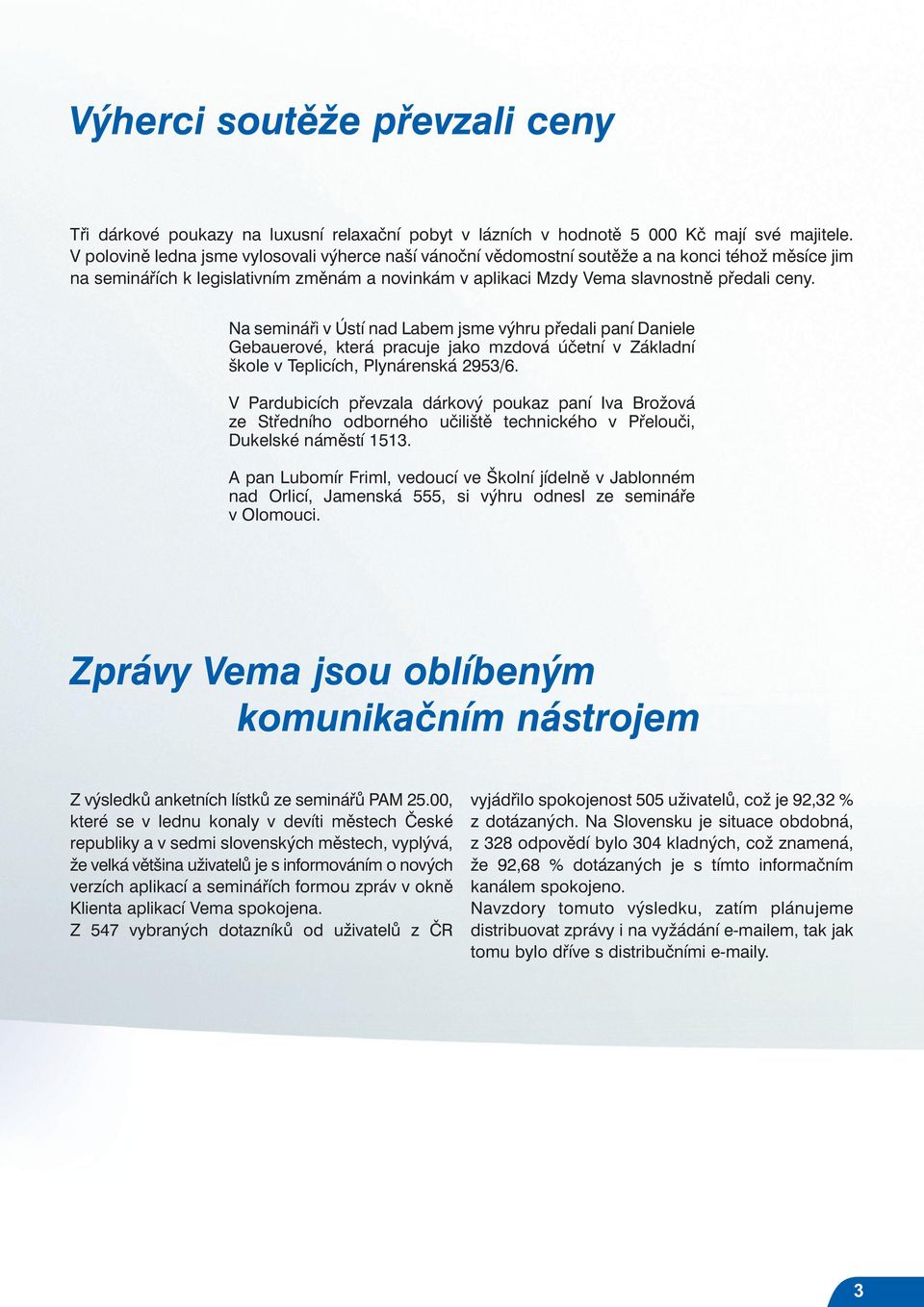 Na semináři v Ústí nad Labem jsme výhru předali paní Daniele Gebauerové, která pracuje jako mzdová účetní v Základní škole v Teplicích, Plynárenská 2953/6.