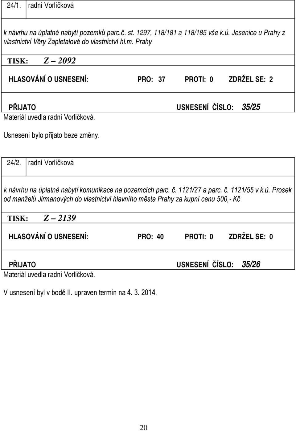 Prahy TISK: Z 2092 HLASOVÁNÍ O USNESENÍ: PRO: 37 PROTI: 0 ZDRŽEL SE: 2 PŘIJATO USNESENÍ ČÍSLO: 35/25 Materiál uvedla radní Vorlíčková. 24/2.