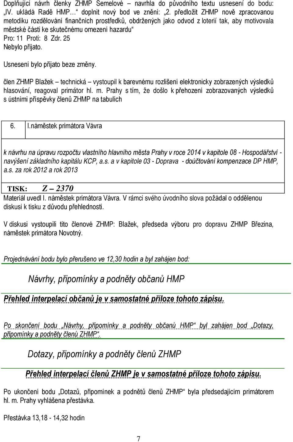 25 Nebylo přijato. člen ZHMP Blažek technická vystoupil k barevnému rozlišení elektronicky zobrazených výsledků hlasování, reagoval primátor hl. m.