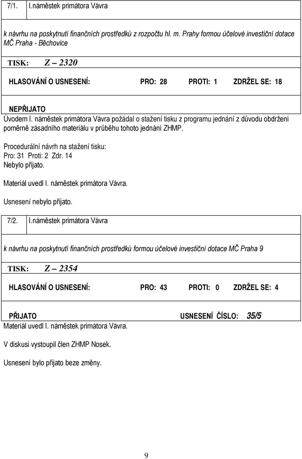 náměstek primátora Vávra požádal o stažení tisku z programu jednání z důvodu obdržení poměrně zásadního materiálu v průběhu tohoto jednání ZHMP.