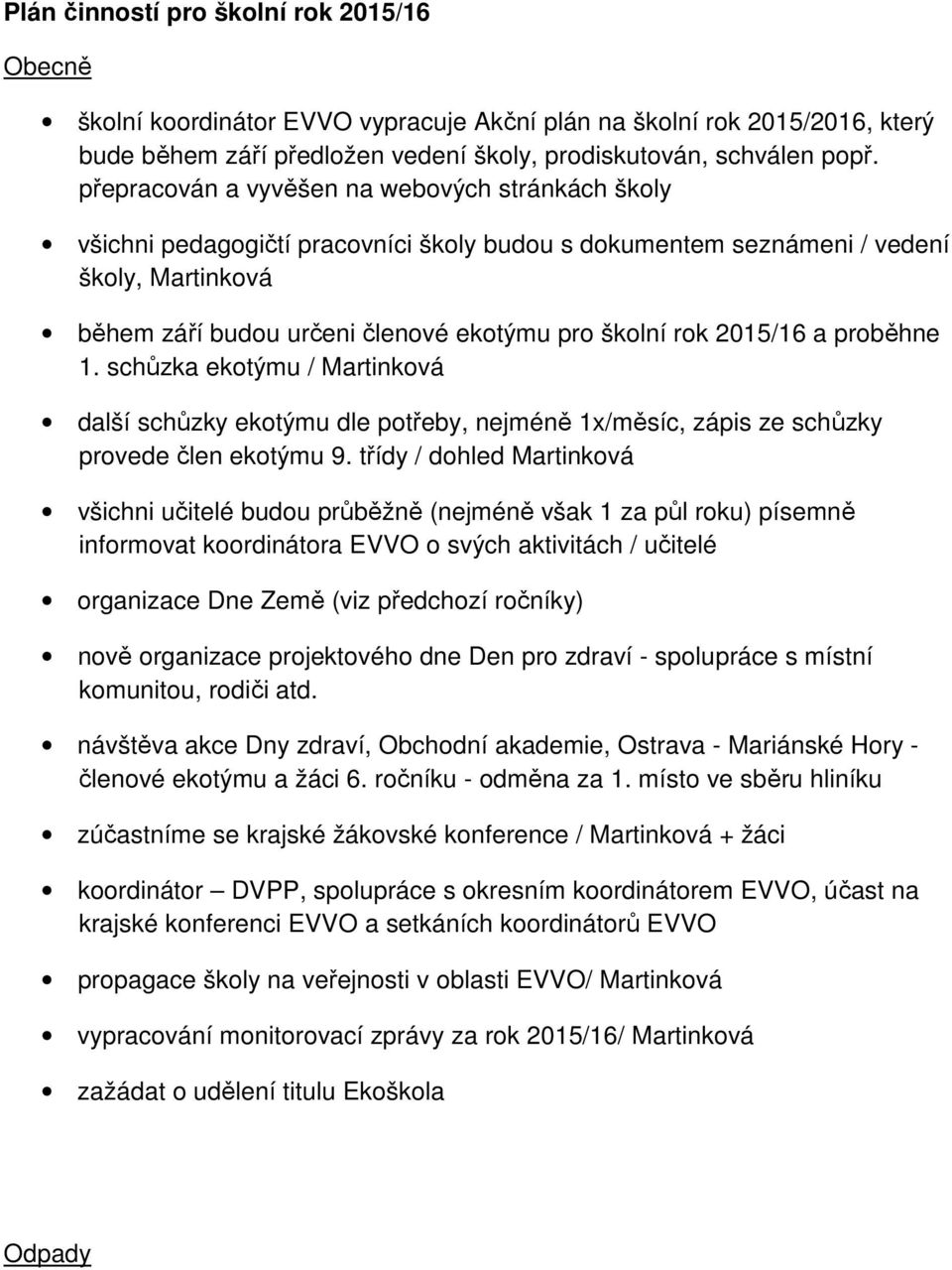 1. schůzka ektýmu / Martinkvá další schůzky ektýmu dle ptřeby, nejméně 1x/měsíc, zápis ze schůzky prvede člen ektýmu 9.