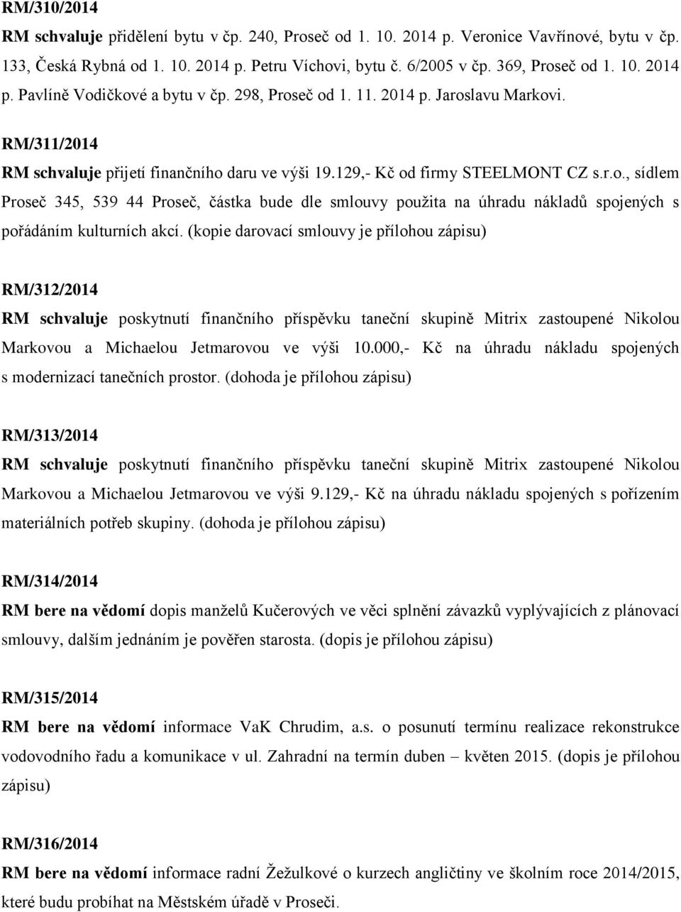 (kopie darovací smlouvy je přílohou zápisu) RM/312/2014 RM schvaluje poskytnutí finančního příspěvku taneční skupině Mitrix zastoupené Nikolou Markovou a Michaelou Jetmarovou ve výši 10.