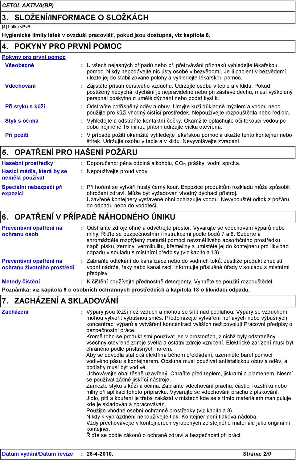 OPATŘENÍ PRO HAŠENÍ POŽÁRU Hasební prostředky Hasící média, která by se neměla používat Speciální nebezpečí při expozici Preventivní opatření na ochranu osob U všech nejasných případů nebo při