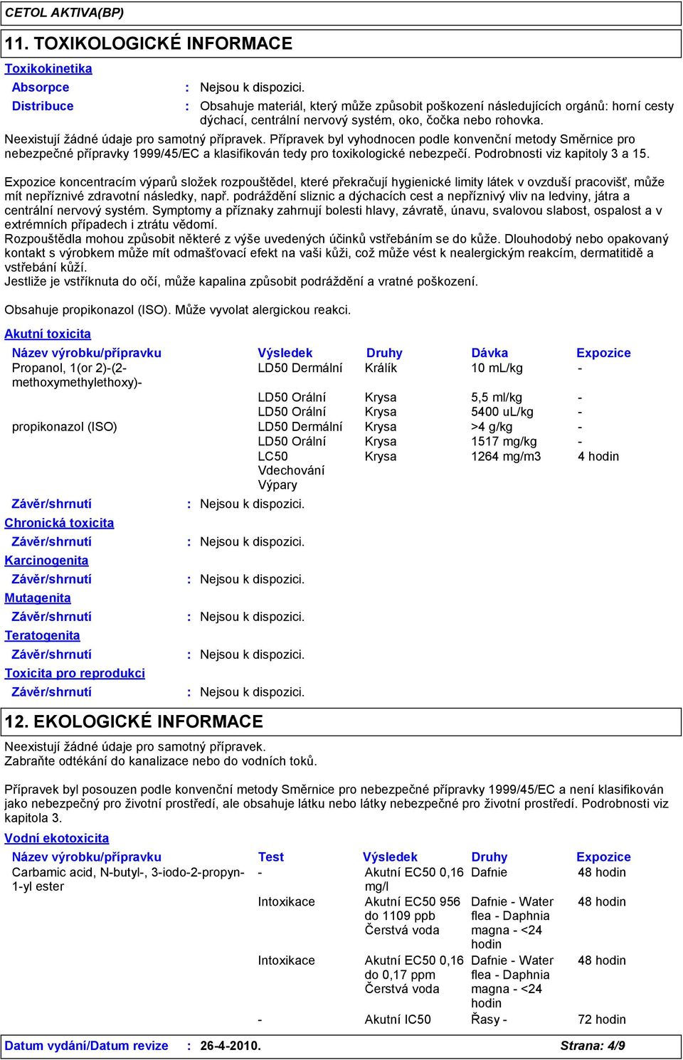 Přípravek byl vyhodnocen podle konvenční metody Směrnice pro nebezpečné přípravky 1999/45/EC a klasifikován tedy pro toxikologické nebezpečí. Podrobnosti viz kapitoly 3 a 15.