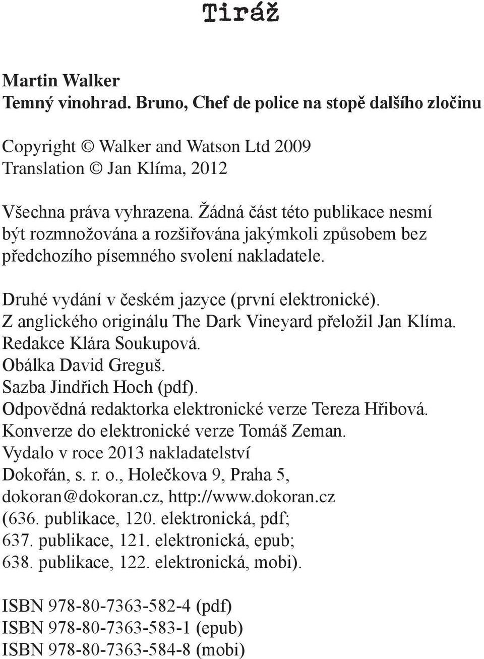 Z anglického originálu The Dark Vineyard přeložil Jan Klíma. Redakce Klára Soukupová. Obálka David Greguš. Sazba Jindřich Hoch (pdf). Odpovědná redaktorka elektronické verze Tereza Hřibová.