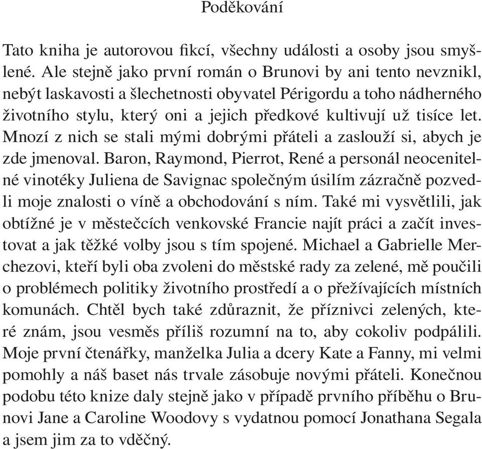 Mnozí z nich se stali mými dobrými přáteli a zaslouží si, abych je zde jmenoval.