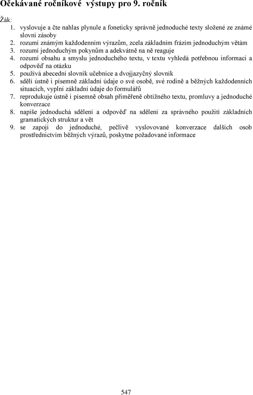 rozumí obsahu a smyslu jednoduchého textu, v textu vyhledá potřebnou informaci a odpověď na otázku 5. používá abecední slovník učebnice a dvojjazyčný slovník 6.