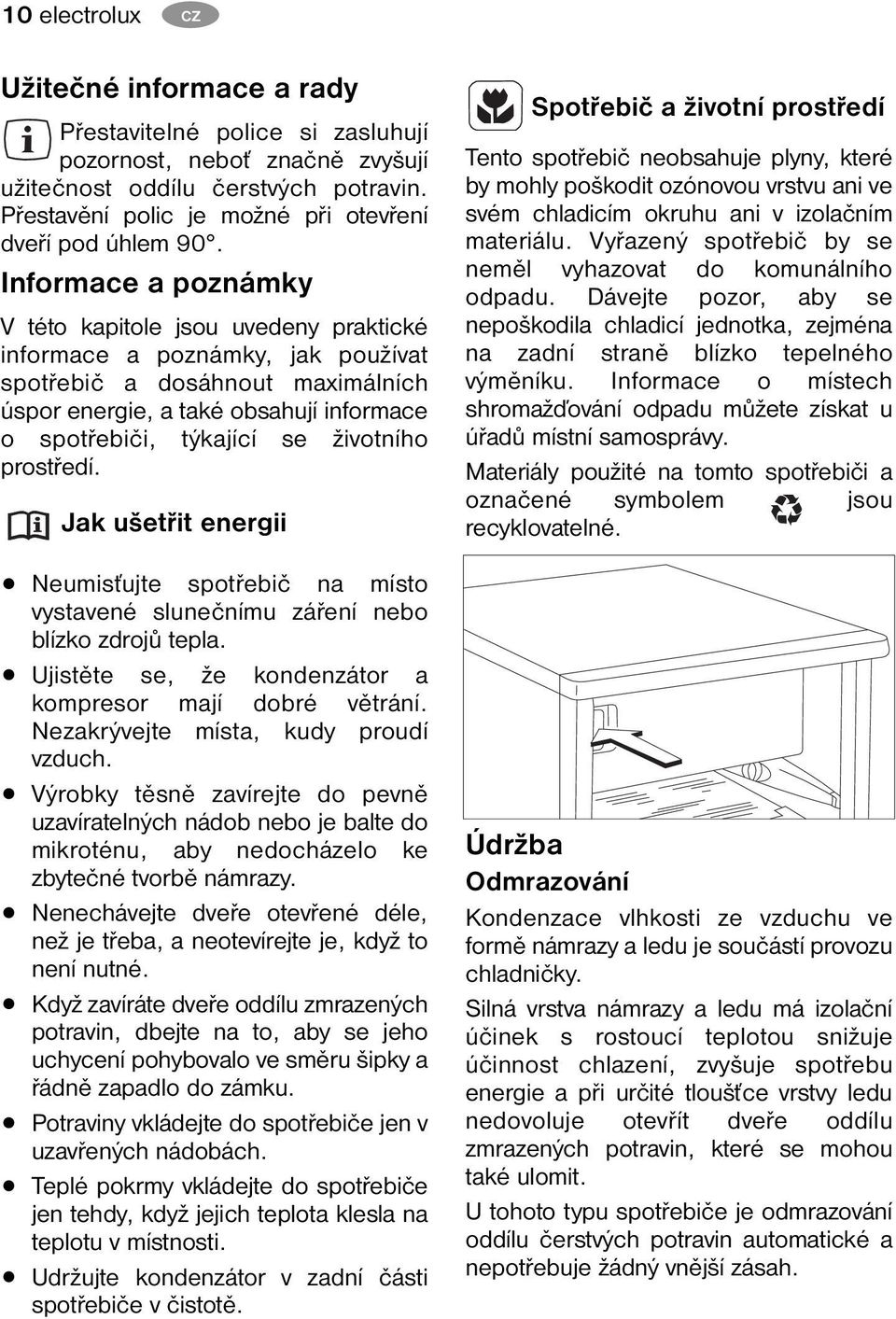 Informace a poznámky V této kapitole jsou uvedeny praktické informace a poznámky, jak používat spotřebič a dosáhnout maximálních úspor energie, a také obsahují informace o spotřebiči, týkající se