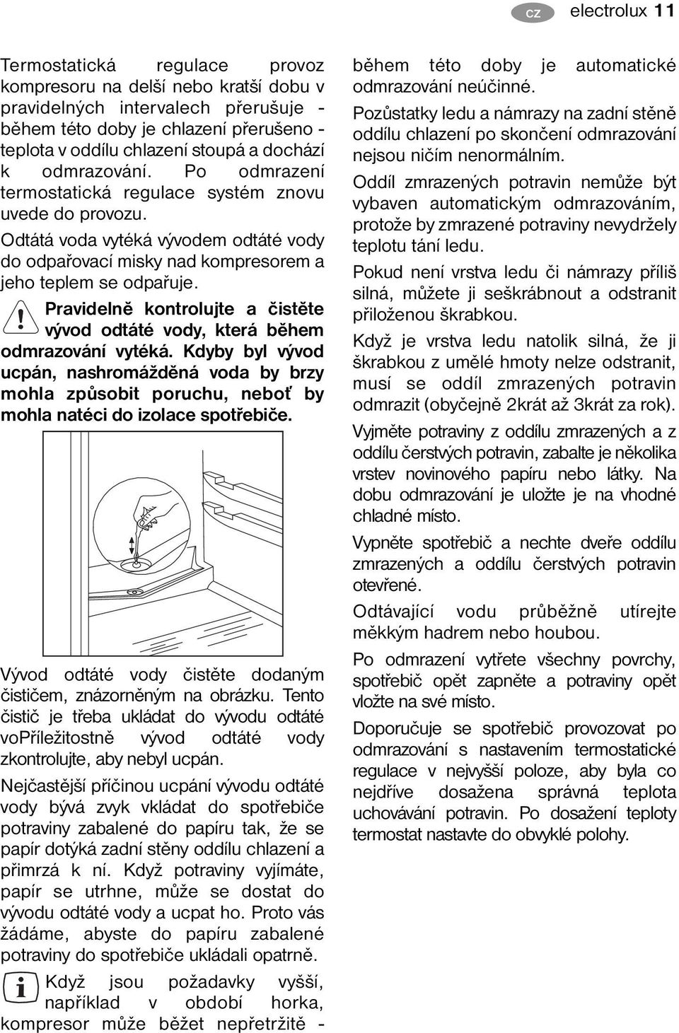 Pravidelně kontrolujte a čistěte vývod odtáté vody, která během odmrazování vytéká.