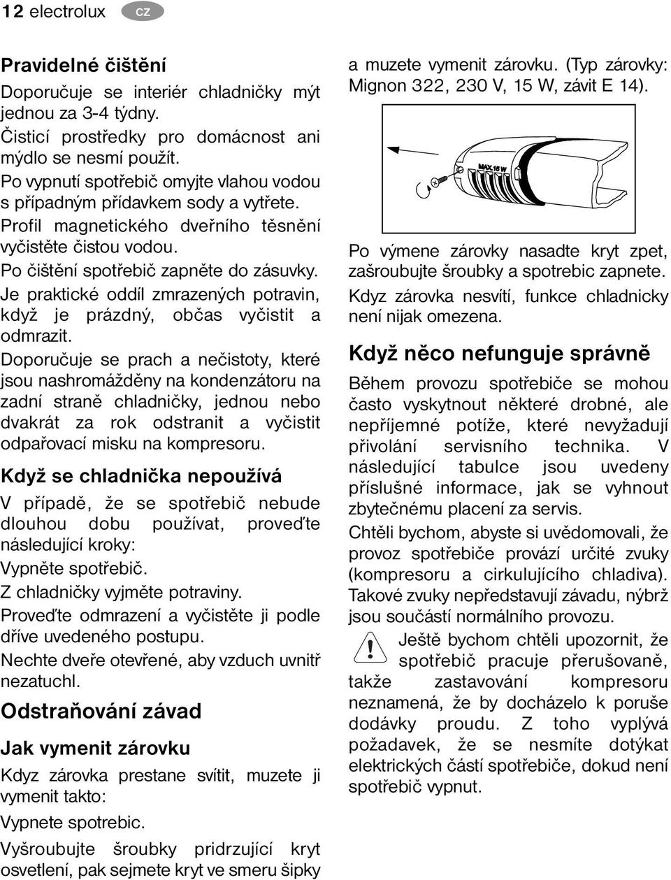 Je praktické oddíl zmrazených potravin, když je prázdný, občas vyčistit a odmrazit.