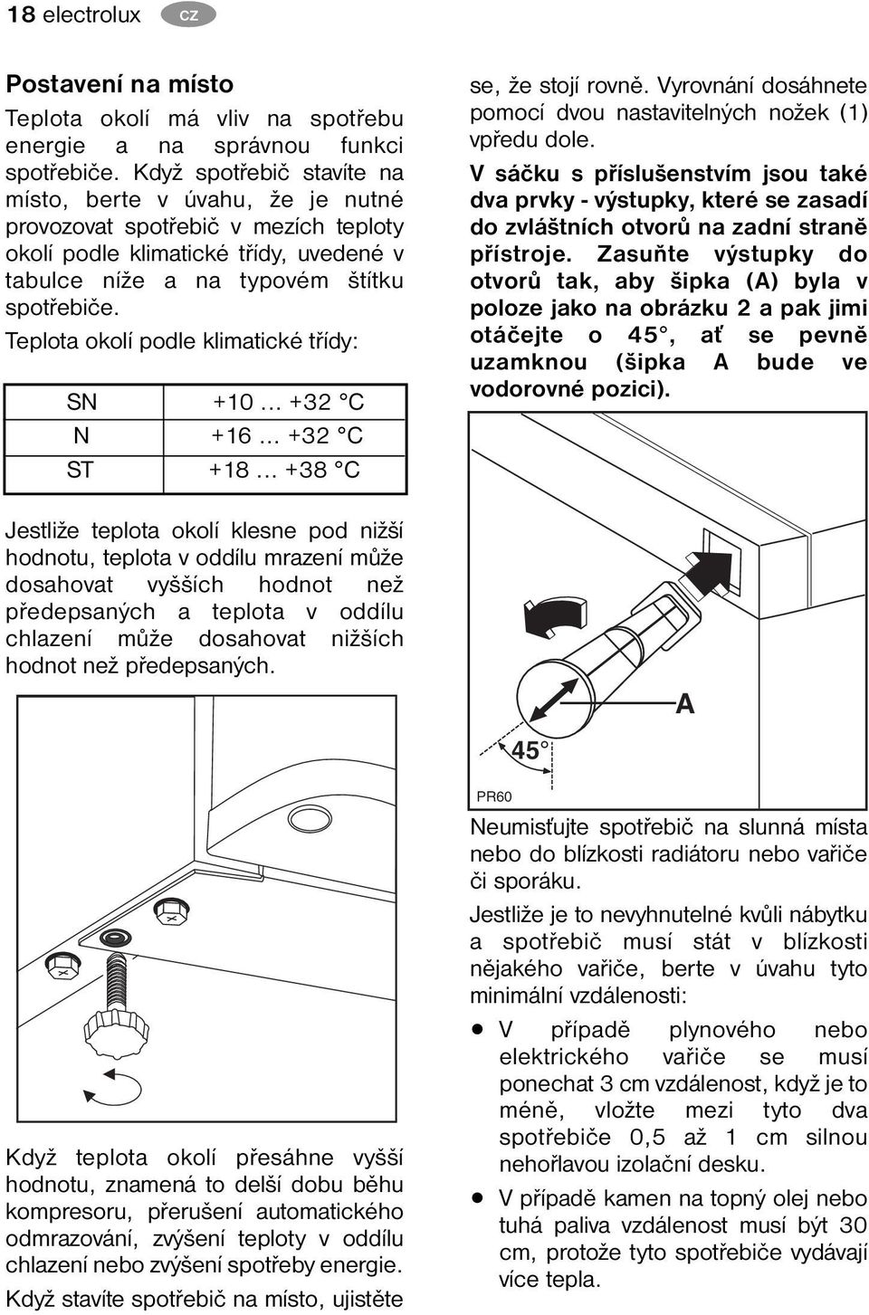 Teplota okolí podle klimatické třídy: SN +10... +32 C N +16... +32 C ST +18... +38 C se, že stojí rovně. Vyrovnání dosáhnete pomocí dvou nastavitelných nožek (1) vpředu dole.