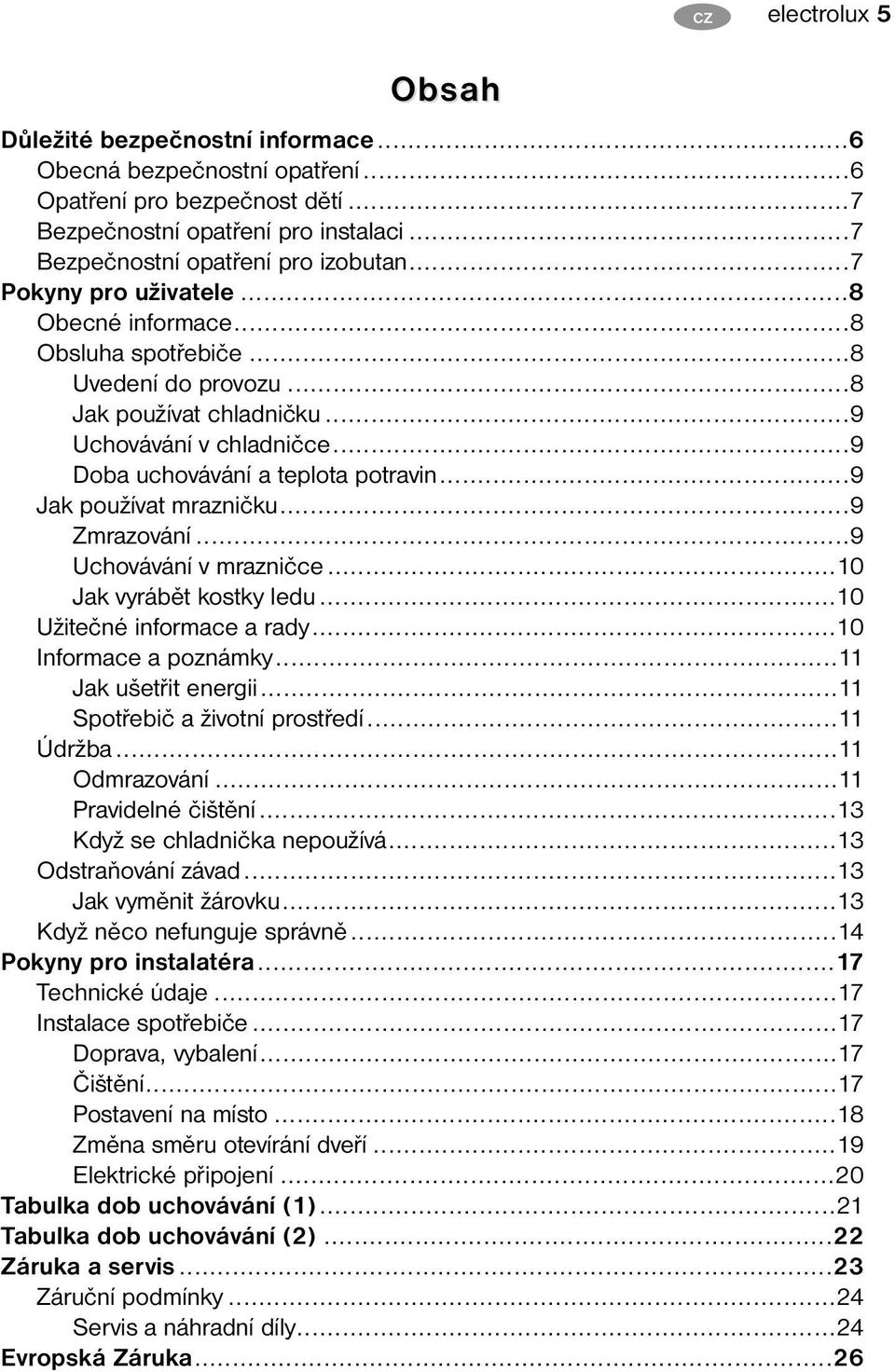 ..9 Jak používat mrazničku...9 Zmrazování...9 Uchovávání v mrazničce...10 Jak vyrábět kostky ledu...10 Užitečné informace a rady...10 Informace a poznámky...11 Jak ušetřit energii.