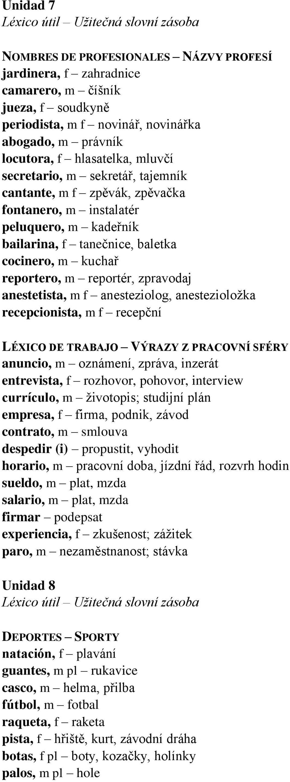 anestetista, m f anesteziolog, anestezioložka recepcionista, m f recepční LÉXICO DE TRABAJO VÝRAZY Z PRACOVNÍ SFÉRY anuncio, m oznámení, zpráva, inzerát entrevista, f rozhovor, pohovor, interview