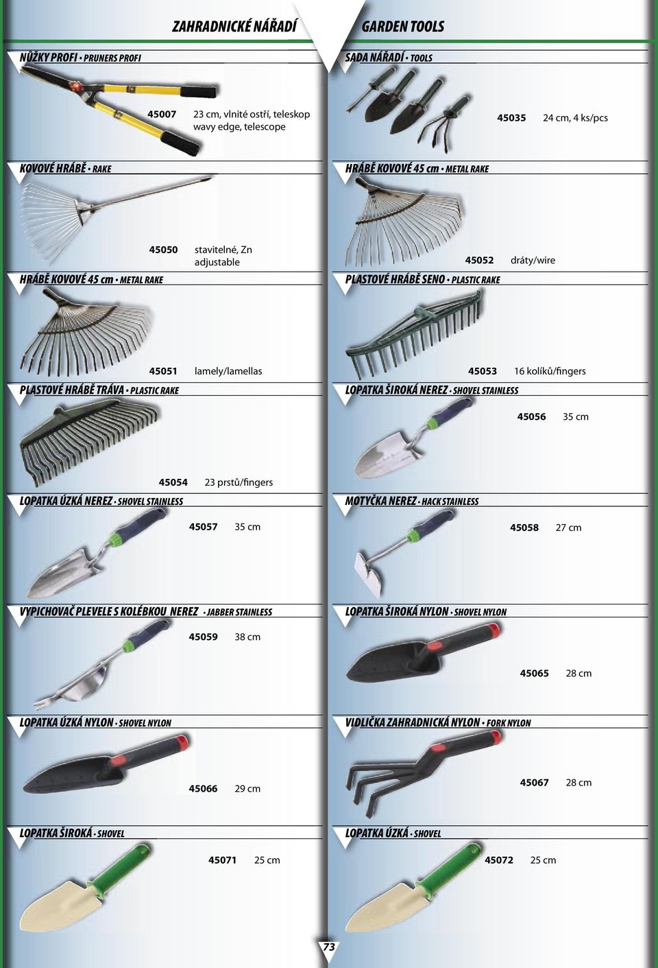 SHOVEL STAINLESS 45053 16 kolíků/fingers 45056 35 cm 45054 23 prstů/fingers LOPATKA ÚZKÁ NEREZ SHOVEL STAINLESS MOTYČKA NEREZ HACK STAINLESS 45057 35 cm 45058 27 cm VYPICHOVAČ PLEVELE S KOLÉBKOU