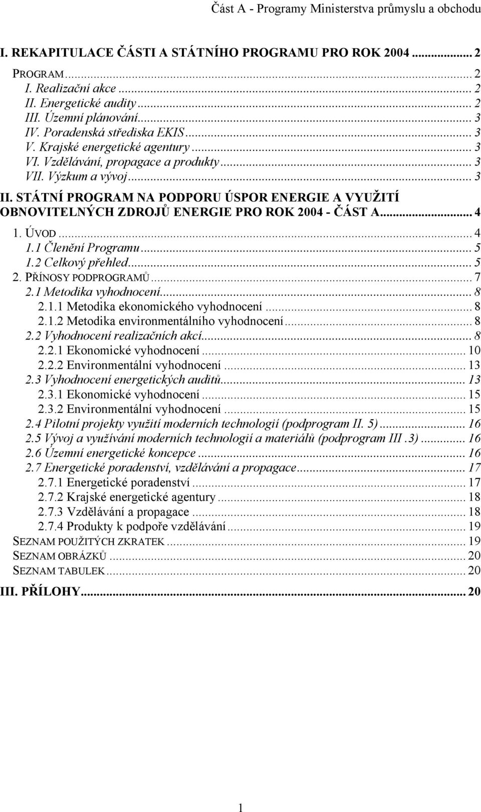 STÁTNÍ PROGRAM NA PODPORU ÚSPOR ENERGIE A VYUŽITÍ OBNOVITELNÝCH ZDROJŮ ENERGIE PRO ROK 2004 - ČÁST A... 4 1. ÚVOD... 4 1.1 Členění Programu... 5 1.2 Celkový přehled... 5 2. PŘÍNOSY PODPROGRAMŮ... 7 2.