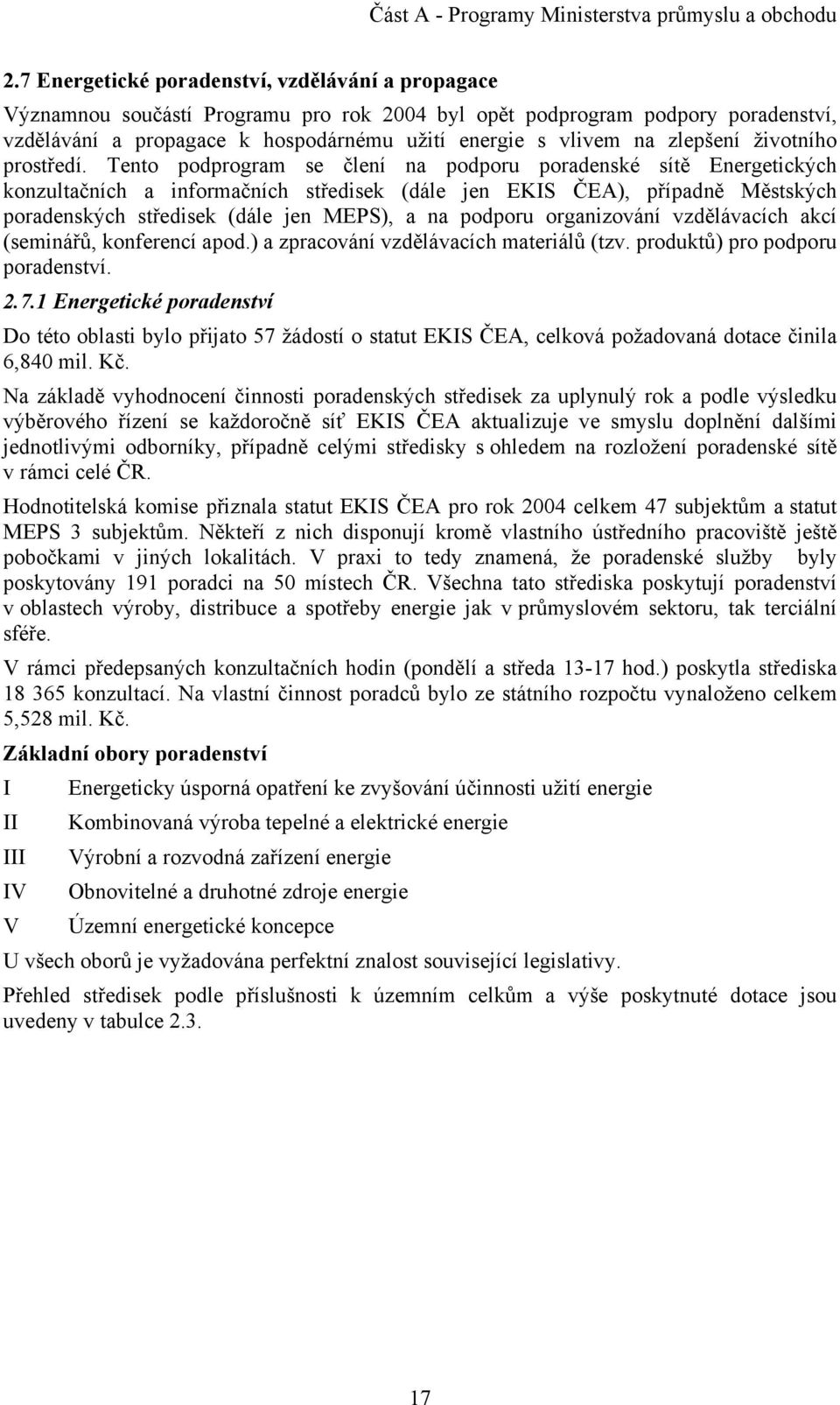 Tento podprogram se člení na podporu poradenské sítě Energetických konzultačních a informačních středisek (dále jen EKIS ČEA), případně Městských poradenských středisek (dále jen MEPS), a na podporu