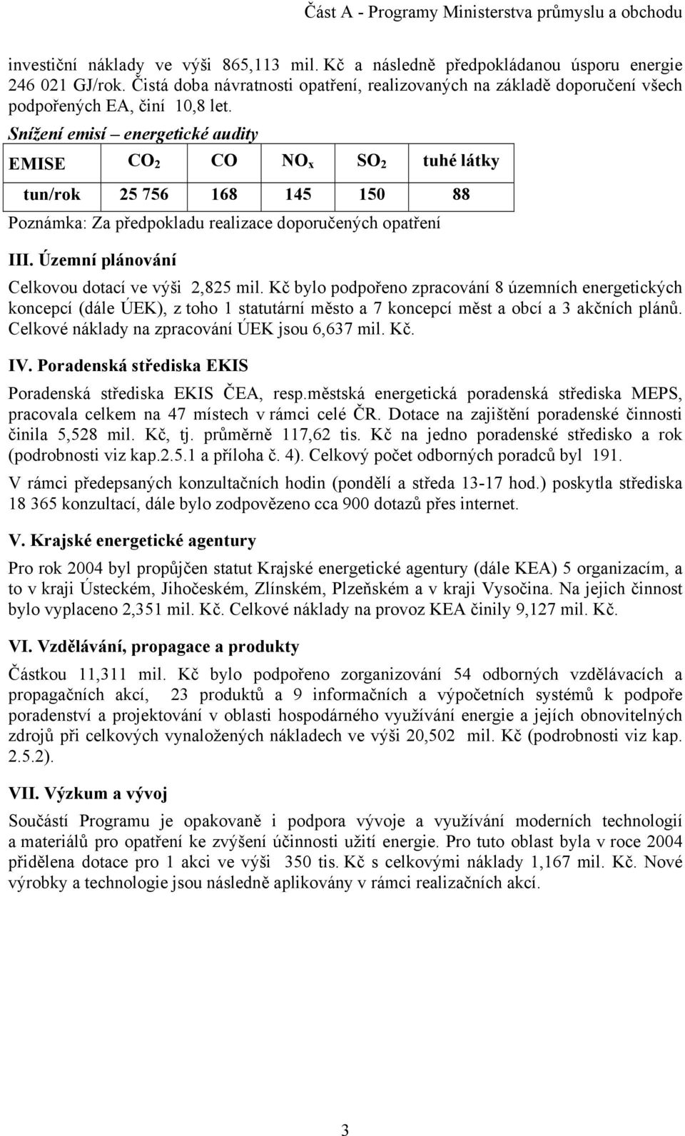 Snížení emisí energetické audity EMISE CO 2 CO NO x SO 2 tuhé látky tun/rok 25 756 168 145 150 88 Poznámka: Za předpokladu realizace doporučených opatření III.