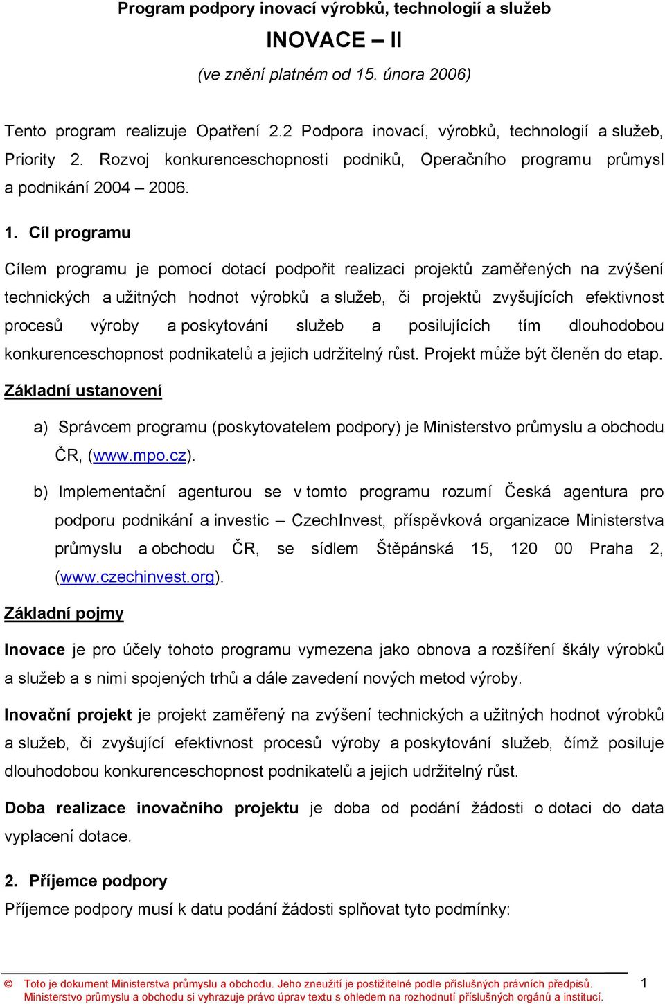 Cíl programu Cílem programu je pomocí dotací podpořit realizaci projektů zaměřených na zvýšení technických a užitných hodnot výrobků a služeb, či projektů zvyšujících efektivnost procesů výroby a