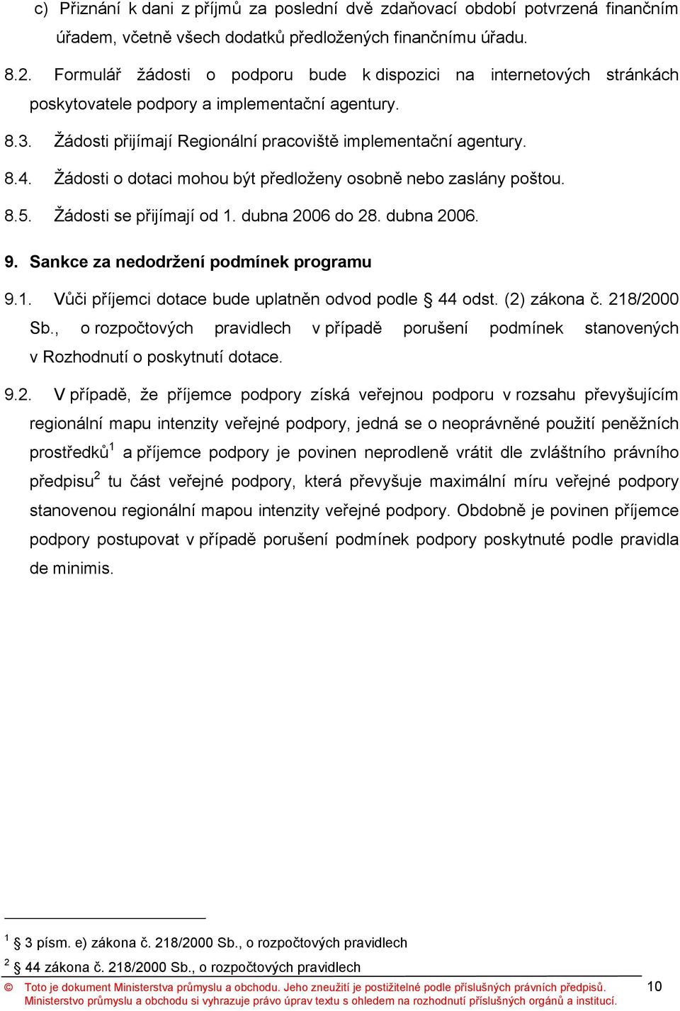 Žádosti o dotaci mohou být předloženy osobně nebo zaslány poštou. 8.5. Žádosti se přijímají od 1. dubna 2006 do 28. dubna 2006. 9. Sankce za nedodržení podmínek programu 9.1. Vůči příjemci dotace bude uplatněn odvod podle 44 odst.