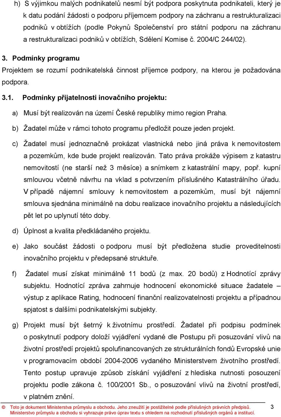 Podmínky programu Projektem se rozumí podnikatelská činnost příjemce podpory, na kterou je požadována podpora. 3.1.