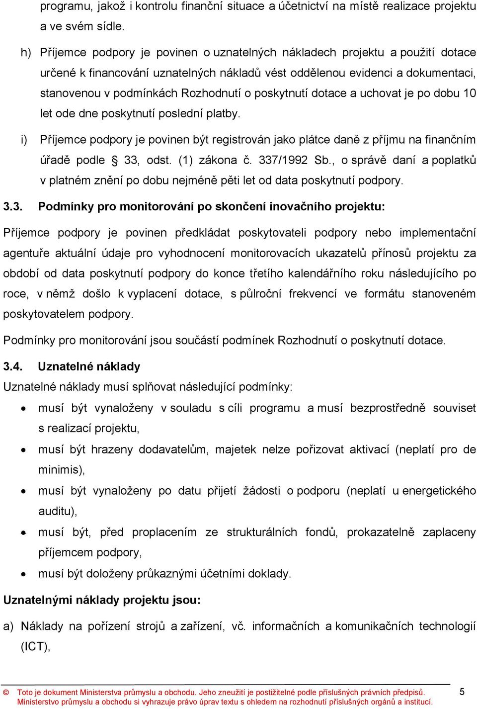 poskytnutí dotace a uchovat je po dobu 10 let ode dne poskytnutí poslední platby. i) Příjemce podpory je povinen být registrován jako plátce daně z příjmu na finančním úřadě podle 33, odst.