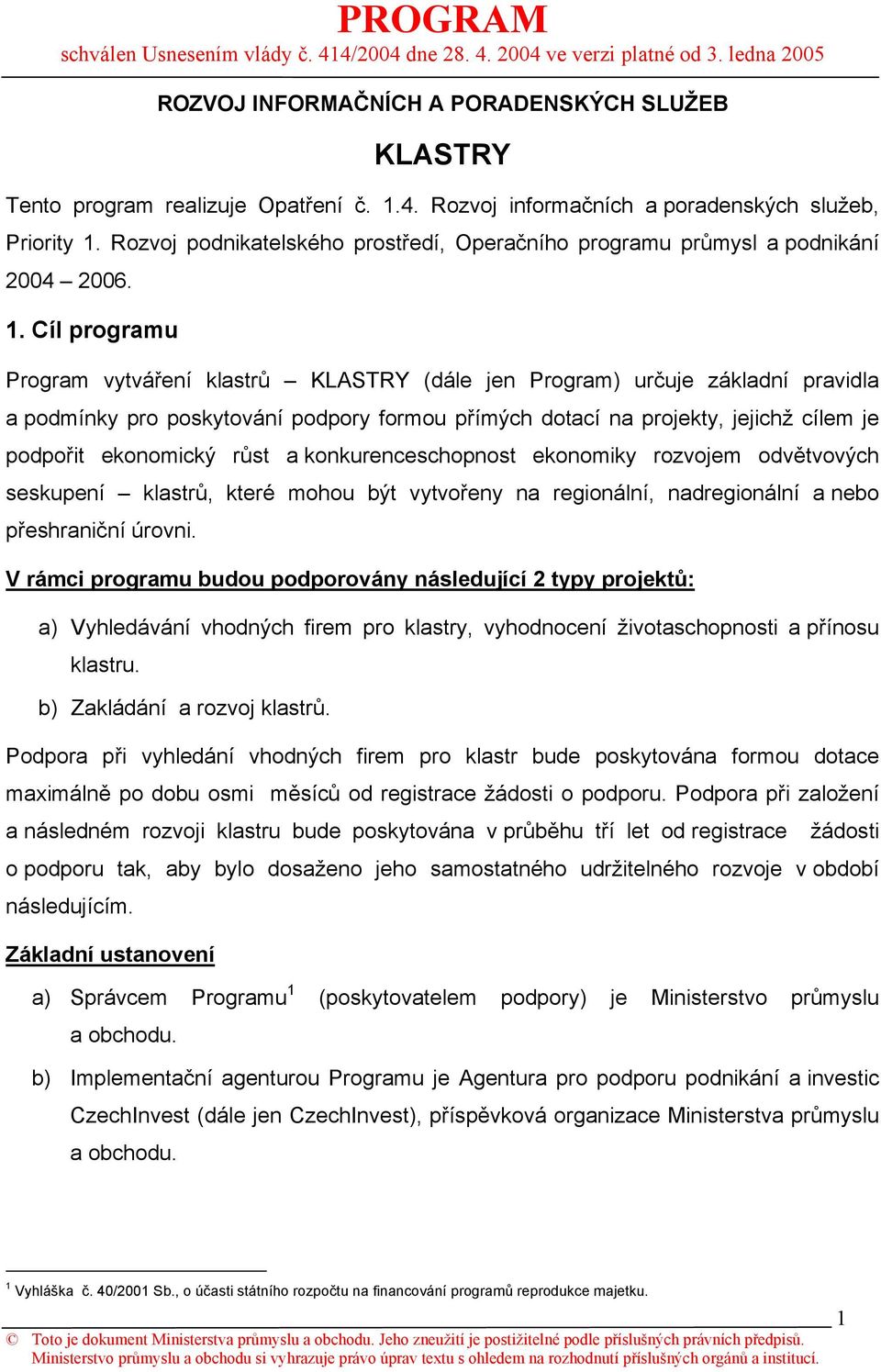 Cíl programu Program vytváření klastrů KLASTRY (dále jen Program) určuje základní pravidla a podmínky pro poskytování podpory formou přímých dotací na projekty, jejichž cílem je podpořit ekonomický