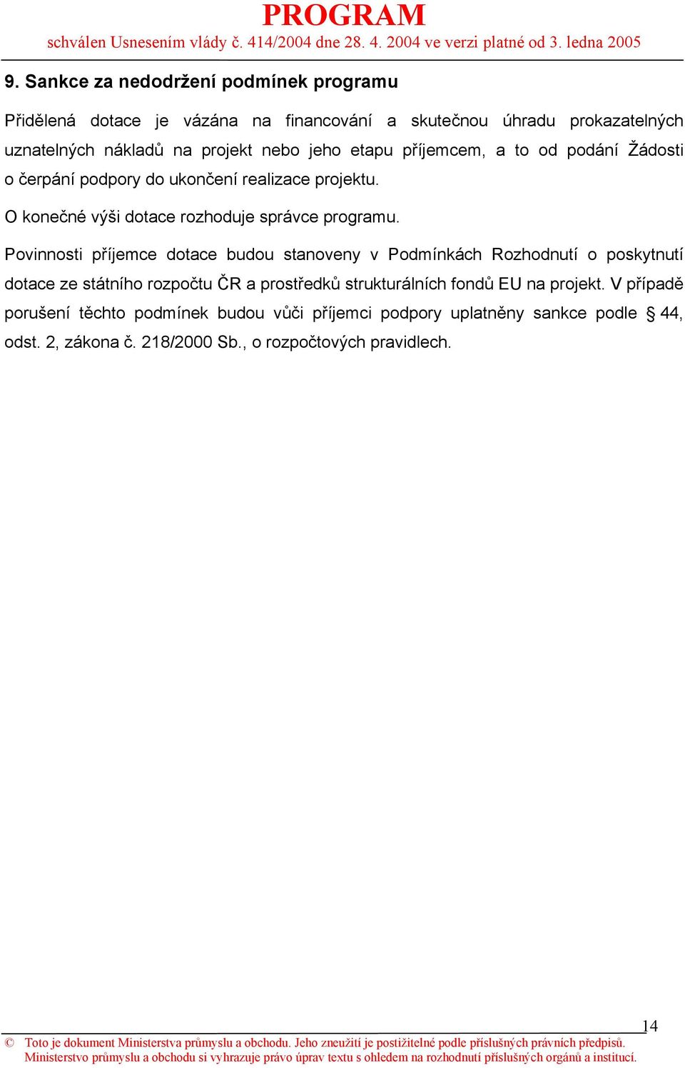 Povinnosti příjemce dotace budou stanoveny v Podmínkách Rozhodnutí o poskytnutí dotace ze státního rozpočtu ČR a prostředků strukturálních fondů EU na