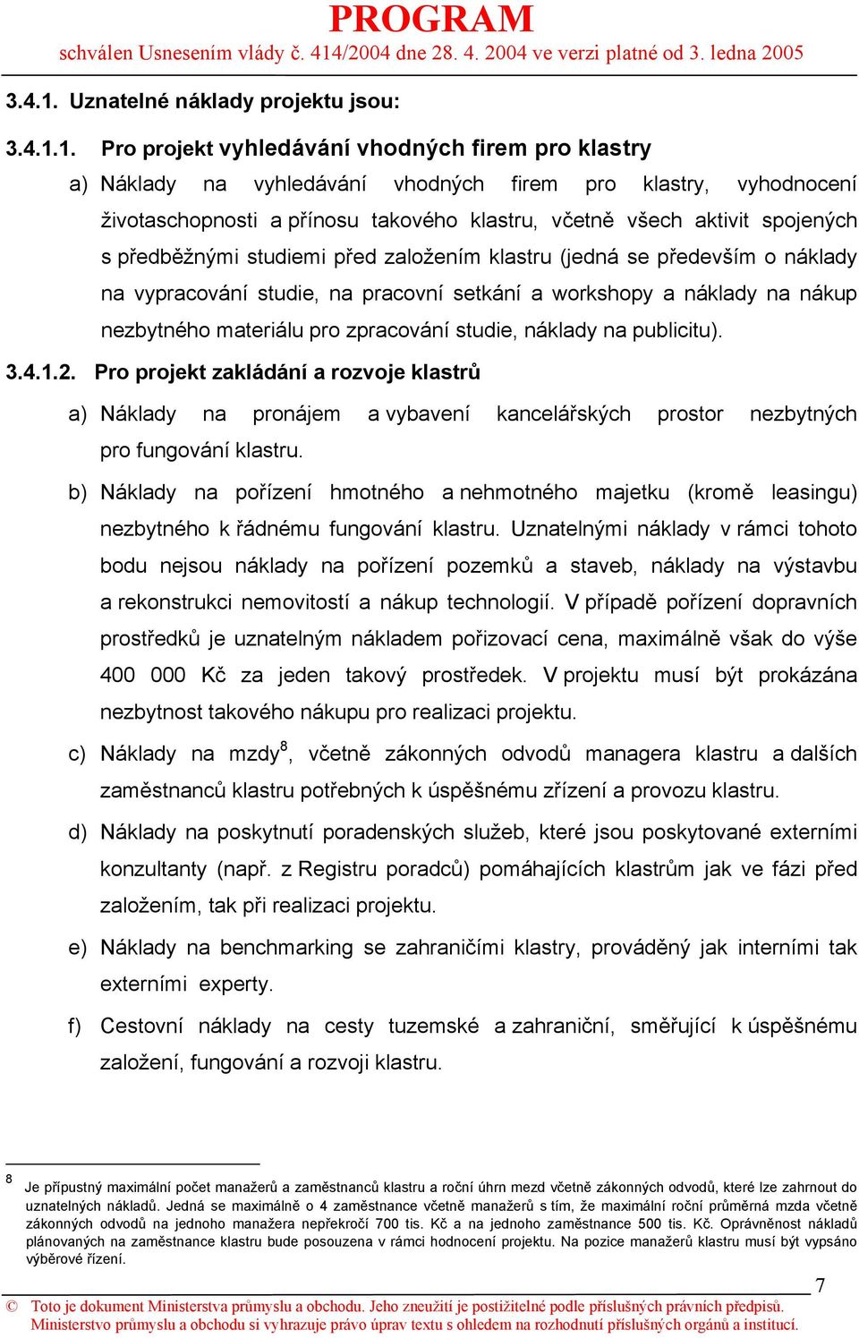 Pro projekt vyhledávání vhodných firem pro klastry a) Náklady na vyhledávání vhodných firem pro klastry, vyhodnocení životaschopnosti a přínosu takového klastru, včetně všech aktivit spojených s